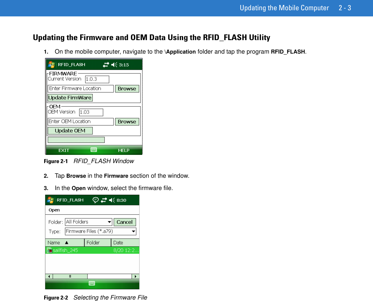 Updating the Mobile Computer 2 - 3Updating the Firmware and OEM Data Using the RFID_FLASH Utility1. On the mobile computer, navigate to the \Application folder and tap the program RFID_FLASH. Figure 2-1    RFID_FLASH Window2. Tap Browse in the Firmware section of the window.3. In the Open window, select the firmware file.Figure 2-2    Selecting the Firmware File