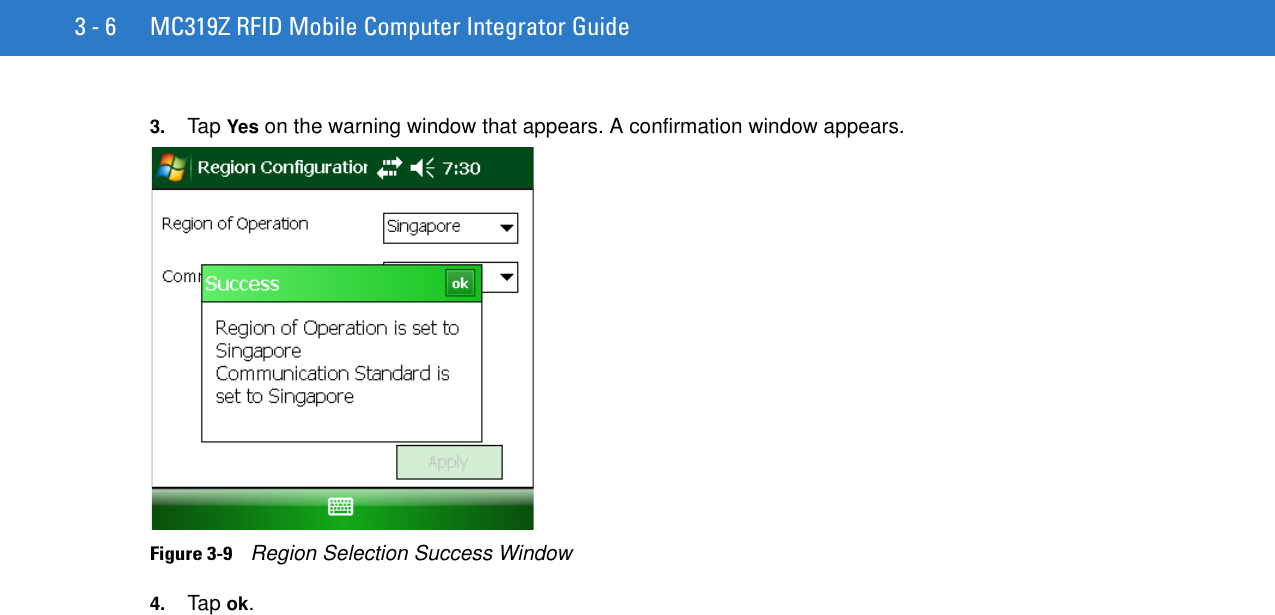 3 - 6 MC319Z RFID Mobile Computer Integrator Guide3. Tap Yes on the warning window that appears. A confirmation window appears.Figure 3-9    Region Selection Success Window4. Tap ok.