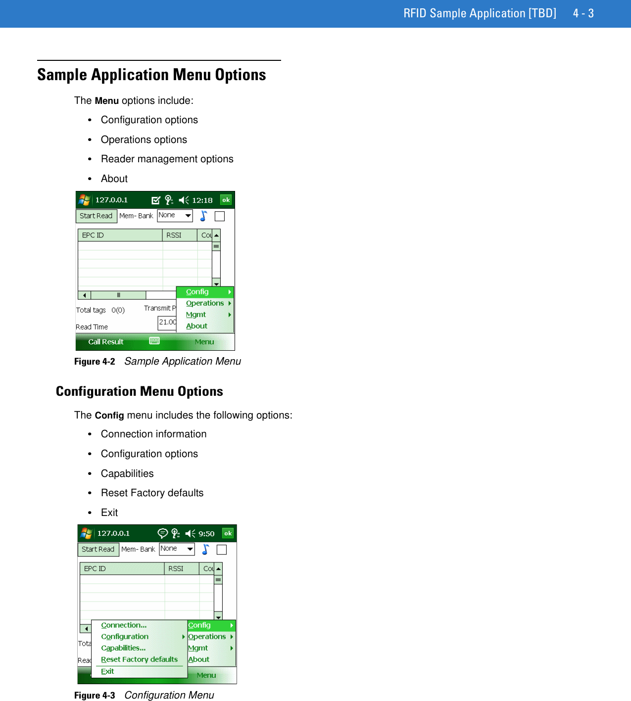 RFID Sample Application [TBD] 4 - 3Sample Application Menu Options The Menu options include:•Configuration options•Operations options•Reader management options•AboutFigure 4-2    Sample Application MenuConfiguration Menu OptionsThe Config menu includes the following options:•Connection information•Configuration options•Capabilities •Reset Factory defaults •ExitFigure 4-3    Configuration Menu