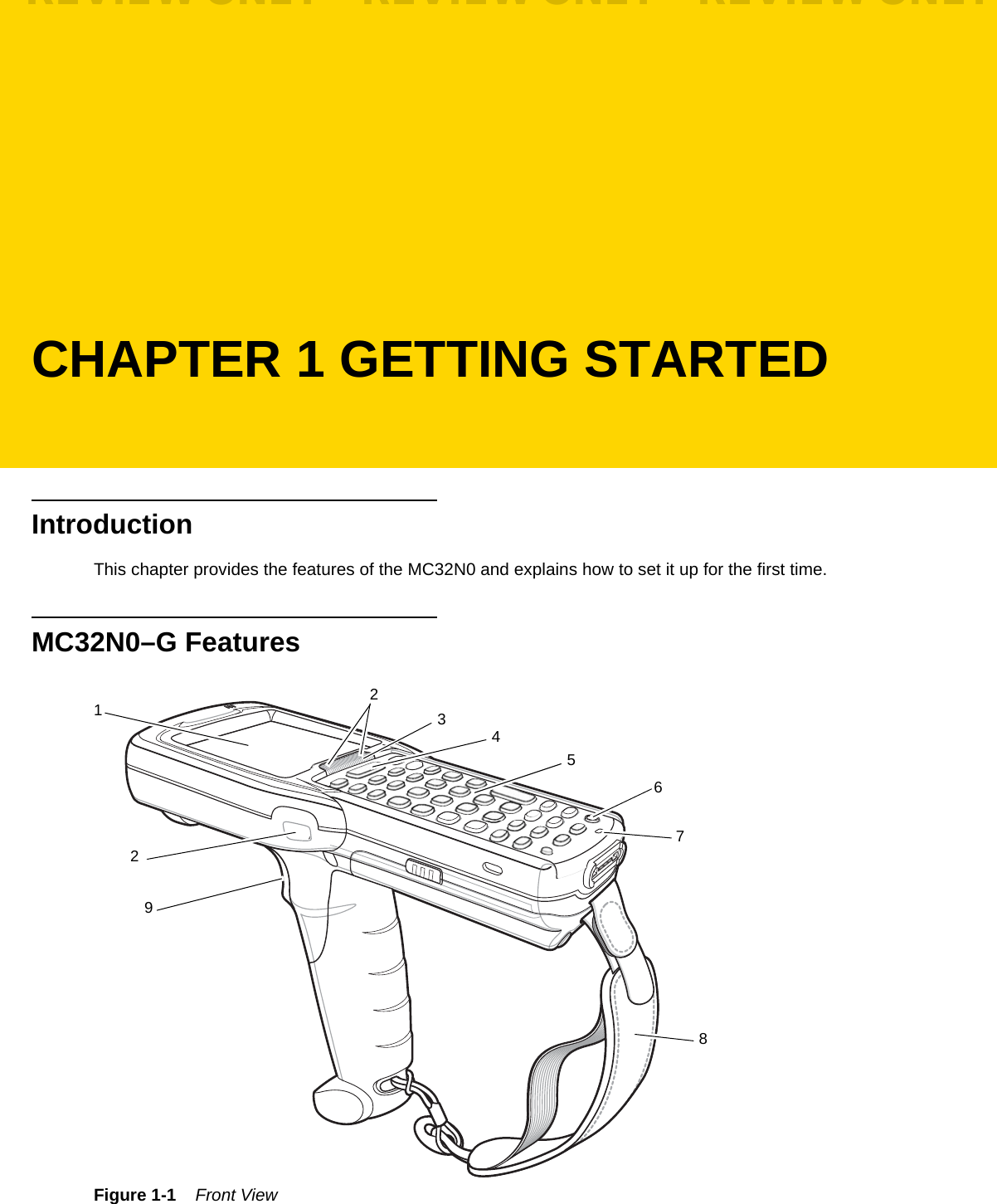 CHAPTER 1 GETTING STARTEDIntroductionThis chapter provides the features of the MC32N0 and explains how to set it up for the first time.MC32N0–G FeaturesFigure 1-1    Front View1242356789REVIEW ONLY - REVIEW ONLY - REVIEW ONLY                             REVIEW ONLY - REVIEW ONLY - REVIEW ONLY