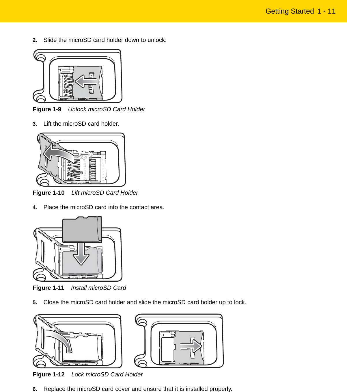 Getting Started 1 - 112. Slide the microSD card holder down to unlock.Figure 1-9    Unlock microSD Card Holder3. Lift the microSD card holder.Figure 1-10    Lift microSD Card Holder4. Place the microSD card into the contact area.Figure 1-11    Install microSD Card5. Close the microSD card holder and slide the microSD card holder up to lock.Figure 1-12    Lock microSD Card Holder6. Replace the microSD card cover and ensure that it is installed properly.REVIEW ONLY - REVIEW ONLY - REVIEW ONLY                             REVIEW ONLY - REVIEW ONLY - REVIEW ONLY