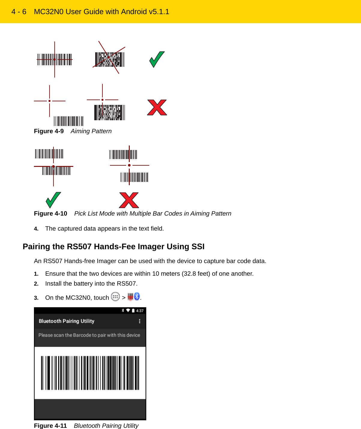 4 - 6 MC32N0 User Guide with Android v5.1.1Figure 4-9    Aiming PatternFigure 4-10    Pick List Mode with Multiple Bar Codes in Aiming Pattern4. The captured data appears in the text field.Pairing the RS507 Hands-Fee Imager Using SSIAn RS507 Hands-free Imager can be used with the device to capture bar code data.1. Ensure that the two devices are within 10 meters (32.8 feet) of one another.2. Install the battery into the RS507.3. On the MC32N0, touch   &gt;  .Figure 4-11    Bluetooth Pairing UtilityREVIEW ONLY - REVIEW ONLY - REVIEW ONLY                             REVIEW ONLY - REVIEW ONLY - REVIEW ONLY