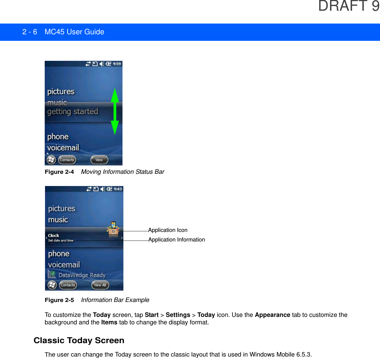 DRAFT 92 - 6 MC45 User GuideFigure 2-4    Moving Information Status BarFigure 2-5    Information Bar ExampleTo customize the Today screen, tap Start &gt; Settings &gt; Today icon. Use the Appearance tab to customize the background and the Items tab to change the display format.Classic Today ScreenThe user can change the Today screen to the classic layout that is used in Windows Mobile 6.5.3.Application IconApplication Information