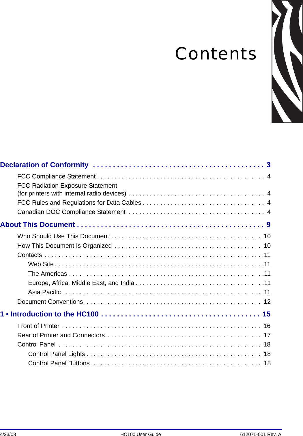 4/23/08 HC100 User Guide 61207L-001 Rev. AContentsDeclaration of Conformity  . . . . . . . . . . . . . . . . . . . . . . . . . . . . . . . . . . . . . . . . . . . 3FCC Compliance Statement . . . . . . . . . . . . . . . . . . . . . . . . . . . . . . . . . . . . . . . . . . . . . . . .  4FCC Radiation Exposure Statement (for printers with internal radio devices) . . . . . . . . . . . . . . . . . . . . . . . . . . . . . . . . . . . . . . .  4FCC Rules and Regulations for Data Cables . . . . . . . . . . . . . . . . . . . . . . . . . . . . . . . . . . .  4Canadian DOC Compliance Statement  . . . . . . . . . . . . . . . . . . . . . . . . . . . . . . . . . . . . . . .  4About This Document . . . . . . . . . . . . . . . . . . . . . . . . . . . . . . . . . . . . . . . . . . . . . . . 9Who Should Use This Document . . . . . . . . . . . . . . . . . . . . . . . . . . . . . . . . . . . . . . . . . . .  10How This Document Is Organized  . . . . . . . . . . . . . . . . . . . . . . . . . . . . . . . . . . . . . . . . . .  10Contacts . . . . . . . . . . . . . . . . . . . . . . . . . . . . . . . . . . . . . . . . . . . . . . . . . . . . . . . . . . . . . . .11Web Site . . . . . . . . . . . . . . . . . . . . . . . . . . . . . . . . . . . . . . . . . . . . . . . . . . . . . . . . . . . .11The Americas . . . . . . . . . . . . . . . . . . . . . . . . . . . . . . . . . . . . . . . . . . . . . . . . . . . . . . . .11Europe, Africa, Middle East, and India . . . . . . . . . . . . . . . . . . . . . . . . . . . . . . . . . . . . .11Asia Pacific . . . . . . . . . . . . . . . . . . . . . . . . . . . . . . . . . . . . . . . . . . . . . . . . . . . . . . . . . .11Document Conventions. . . . . . . . . . . . . . . . . . . . . . . . . . . . . . . . . . . . . . . . . . . . . . . . . . .  121 • Introduction to the HC100 . . . . . . . . . . . . . . . . . . . . . . . . . . . . . . . . . . . . . . . . 15Front of Printer . . . . . . . . . . . . . . . . . . . . . . . . . . . . . . . . . . . . . . . . . . . . . . . . . . . . . . . . .  16Rear of Printer and Connectors  . . . . . . . . . . . . . . . . . . . . . . . . . . . . . . . . . . . . . . . . . . . .  17Control Panel  . . . . . . . . . . . . . . . . . . . . . . . . . . . . . . . . . . . . . . . . . . . . . . . . . . . . . . . . . .  18Control Panel Lights . . . . . . . . . . . . . . . . . . . . . . . . . . . . . . . . . . . . . . . . . . . . . . . . . .  18Control Panel Buttons. . . . . . . . . . . . . . . . . . . . . . . . . . . . . . . . . . . . . . . . . . . . . . . . .  18