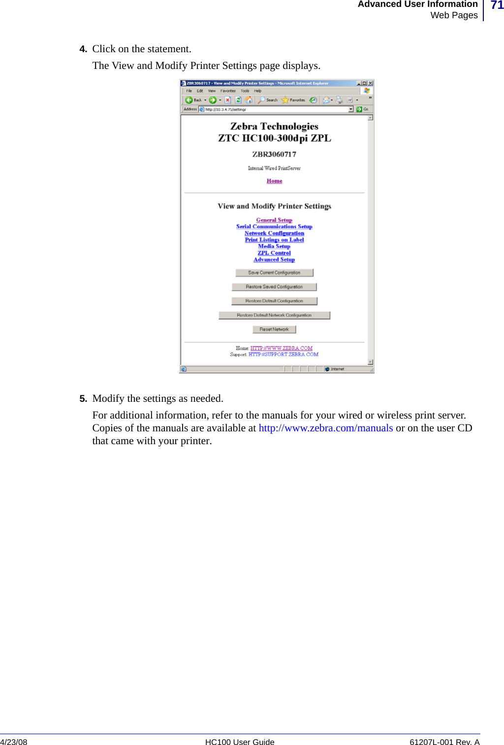 71Advanced User InformationWeb Pages4/23/08 HC100 User Guide 61207L-001 Rev. A4. Click on the statement.The View and Modify Printer Settings page displays.5. Modify the settings as needed.For additional information, refer to the manuals for your wired or wireless print server. Copies of the manuals are available at http://www.zebra.com/manuals or on the user CD that came with your printer.