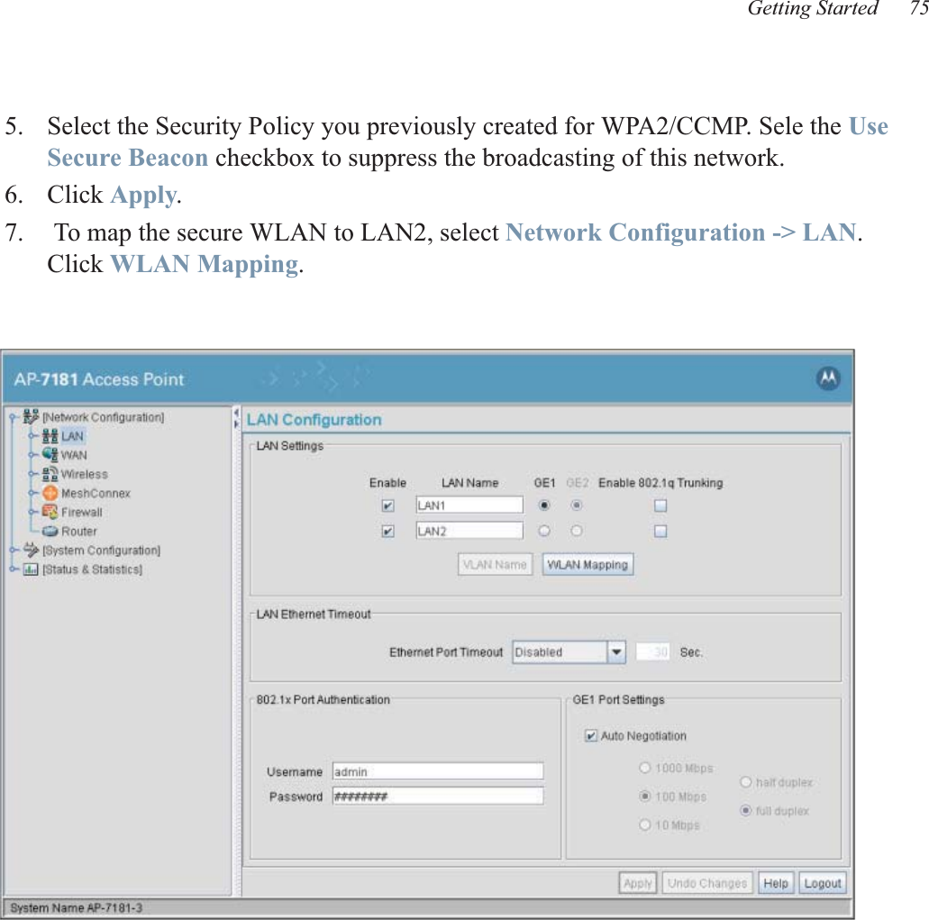 Getting Started 755. Select the Security Policy you previously created for WPA2/CCMP. Sele the Use Secure Beacon checkbox to suppress the broadcasting of this network.6. Click Apply.7.  To map the secure WLAN to LAN2, select Network Configuration -&gt; LAN.  Click WLAN Mapping.