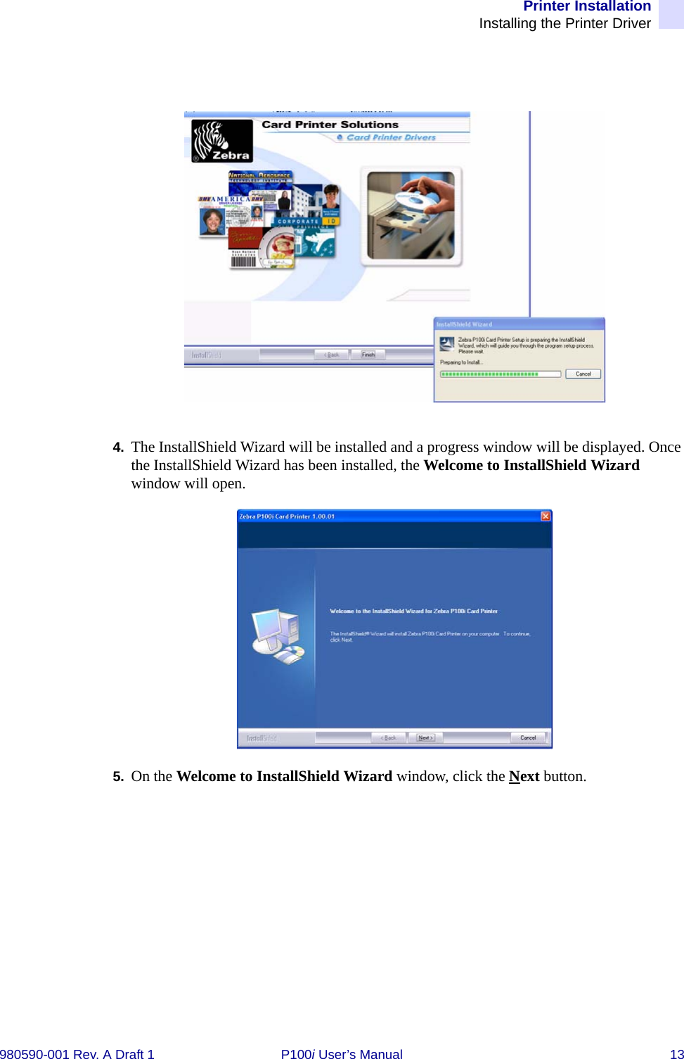 Printer InstallationInstalling the Printer Driver980590-001 Rev. A Draft 1 P100i User’s Manual 134. The InstallShield Wizard will be installed and a progress window will be displayed. Once the InstallShield Wizard has been installed, the Welcome to InstallShield Wizard window will open.5. On the Welcome to InstallShield Wizard window, click the Next button.