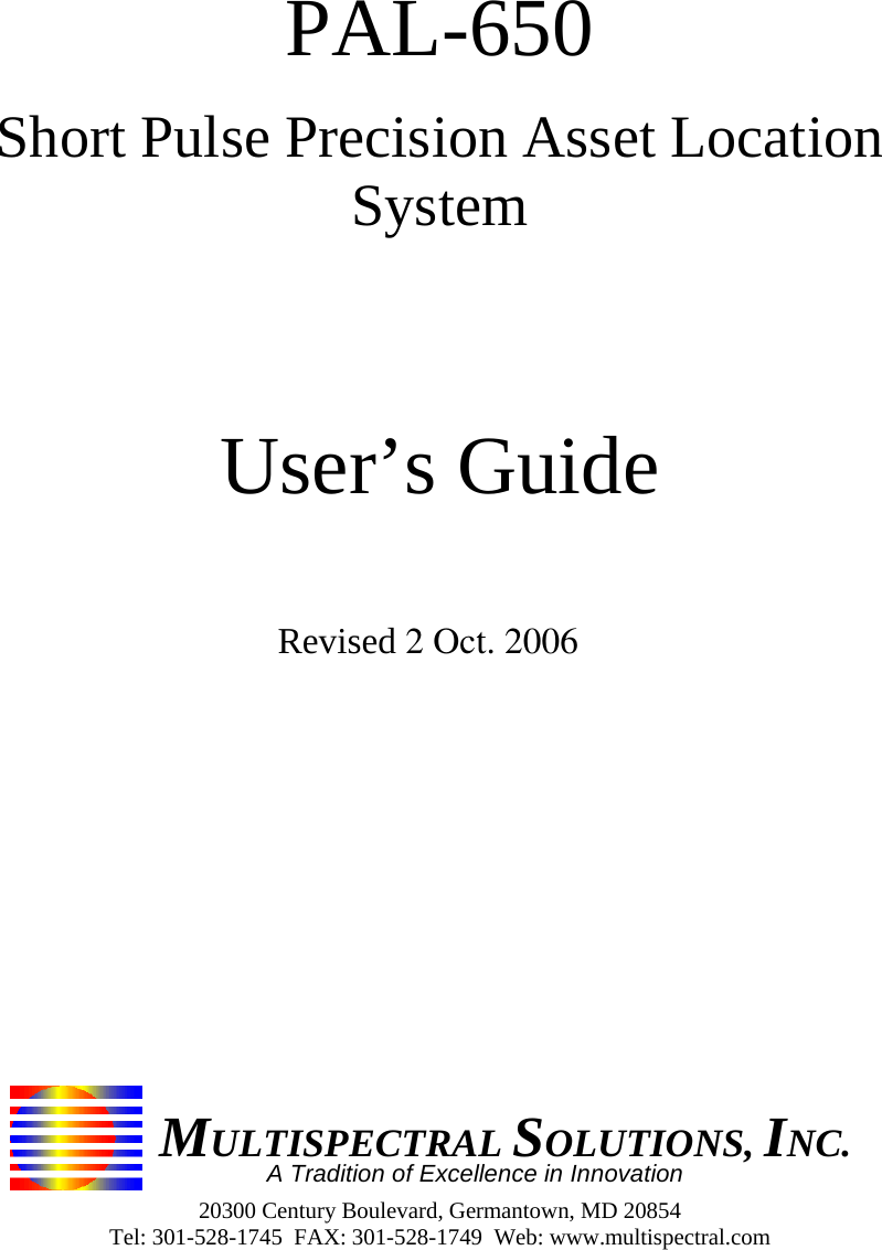 A Tradition of Excellence in InnovationMULTISPECTRAL SOLUTIONS, INC. 20300 Century Boulevard, Germantown, MD 20854 Tel: 301-528-1745  FAX: 301-528-1749  Web: www.multispectral.com     PAL-650 Short Pulse Precision Asset Location System   User’s Guide  Revised 2 Oct. 2006  