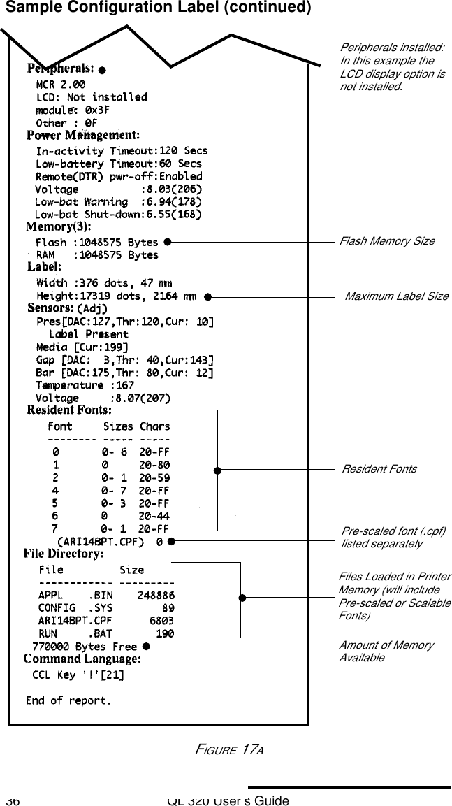 36 QL 320 User’s GuideFlash Memory SizeMaximum Label SizeFiles Loaded in PrinterMemory (will includePre-scaled or ScalableFonts)Amount of MemoryAvailableResident FontsPre-scaled font (.cpf)listed separatelyFIGURE 17APeripherals installed:In this example theLCD display option isnot installed.Sample Configuration Label (continued)