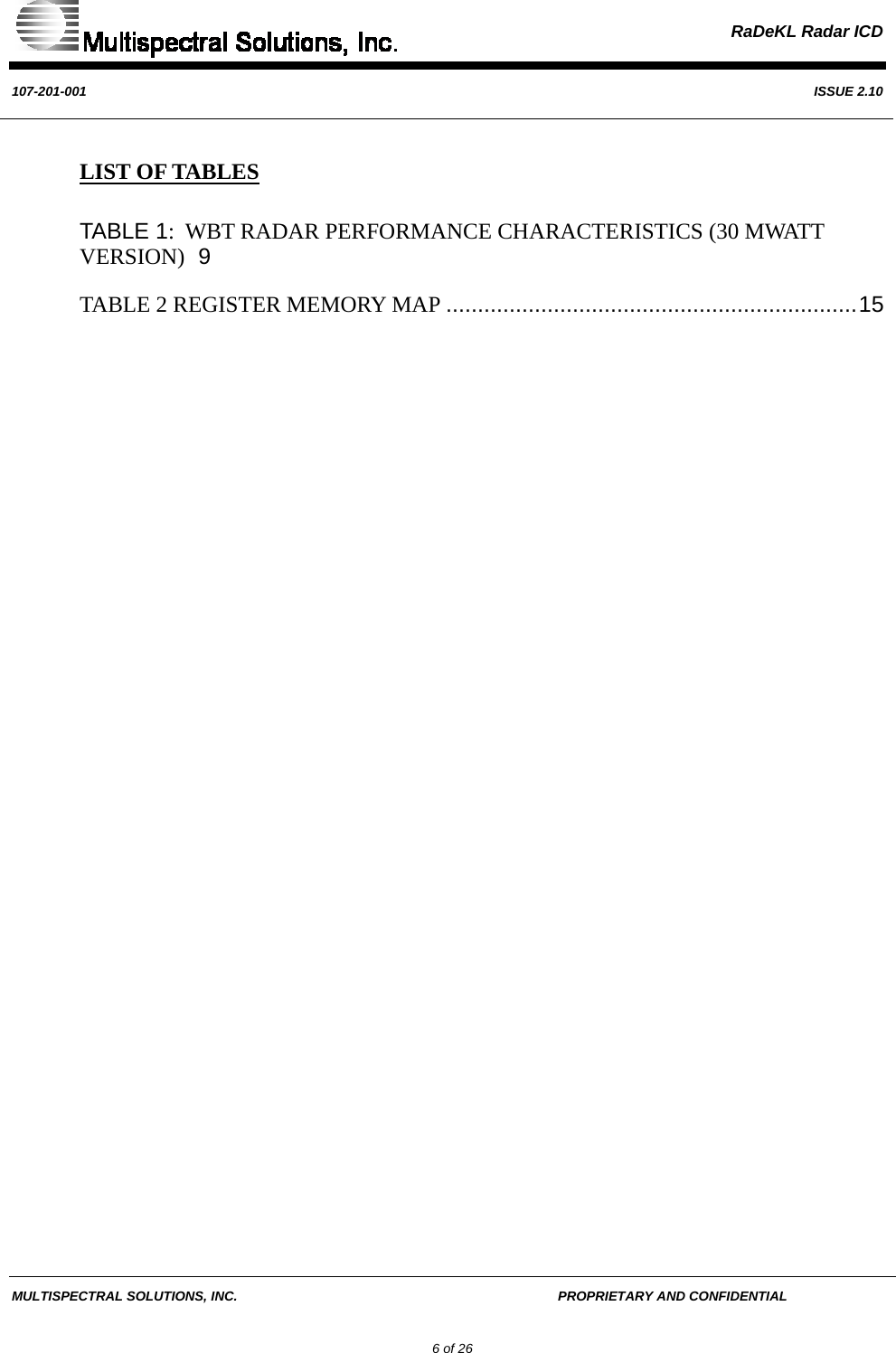  RaDeKL Radar ICD  107-201-001  ISSUE 2.10  MULTISPECTRAL SOLUTIONS, INC.       PROPRIETARY AND CONFIDENTIAL         6 of 26 LIST OF TABLES TABLE 1:  WBT RADAR PERFORMANCE CHARACTERISTICS (30 MWATT VERSION) 9 TABLE 2 REGISTER MEMORY MAP .................................................................15  