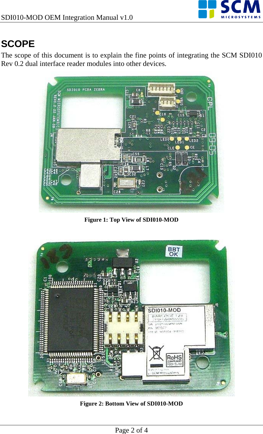 SDI010-MOD OEM Integration Manual v1.0    Page 2 of 4 SCOPE The scope of this document is to explain the fine points of integrating the SCM SDI010 Rev 0.2 dual interface reader modules into other devices.  Figure 1: Top View of SDI010-MOD   Figure 2: Bottom View of SDI010-MOD 