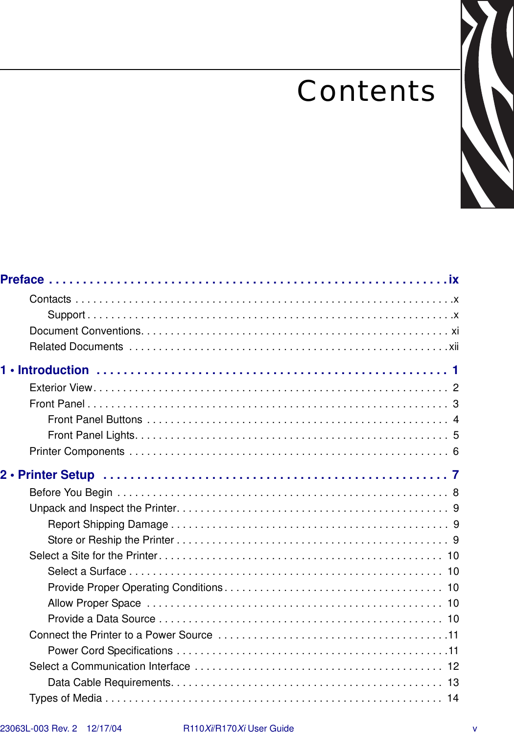23063L-003 Rev. 2 12/17/04 R110Xi/R170Xi User Guide vContentsPreface . . . . . . . . . . . . . . . . . . . . . . . . . . . . . . . . . . . . . . . . . . . . . . . . . . . . . . . . . . .ixContacts . . . . . . . . . . . . . . . . . . . . . . . . . . . . . . . . . . . . . . . . . . . . . . . . . . . . . . . . . . . . . . . .xSupport . . . . . . . . . . . . . . . . . . . . . . . . . . . . . . . . . . . . . . . . . . . . . . . . . . . . . . . . . . . . . .xDocument Conventions. . . . . . . . . . . . . . . . . . . . . . . . . . . . . . . . . . . . . . . . . . . . . . . . . . . . xiRelated Documents  . . . . . . . . . . . . . . . . . . . . . . . . . . . . . . . . . . . . . . . . . . . . . . . . . . . . . .xii1 • Introduction  . . . . . . . . . . . . . . . . . . . . . . . . . . . . . . . . . . . . . . . . . . . . . . . . . . . . 1Exterior View. . . . . . . . . . . . . . . . . . . . . . . . . . . . . . . . . . . . . . . . . . . . . . . . . . . . . . . . . . . .  2Front Panel . . . . . . . . . . . . . . . . . . . . . . . . . . . . . . . . . . . . . . . . . . . . . . . . . . . . . . . . . . . . .  3Front Panel Buttons . . . . . . . . . . . . . . . . . . . . . . . . . . . . . . . . . . . . . . . . . . . . . . . . . . .  4Front Panel Lights. . . . . . . . . . . . . . . . . . . . . . . . . . . . . . . . . . . . . . . . . . . . . . . . . . . . .  5Printer Components . . . . . . . . . . . . . . . . . . . . . . . . . . . . . . . . . . . . . . . . . . . . . . . . . . . . . .  62 • Printer Setup  . . . . . . . . . . . . . . . . . . . . . . . . . . . . . . . . . . . . . . . . . . . . . . . . . . . 7Before You Begin  . . . . . . . . . . . . . . . . . . . . . . . . . . . . . . . . . . . . . . . . . . . . . . . . . . . . . . . . 8Unpack and Inspect the Printer. . . . . . . . . . . . . . . . . . . . . . . . . . . . . . . . . . . . . . . . . . . . . .  9Report Shipping Damage . . . . . . . . . . . . . . . . . . . . . . . . . . . . . . . . . . . . . . . . . . . . . . .  9Store or Reship the Printer . . . . . . . . . . . . . . . . . . . . . . . . . . . . . . . . . . . . . . . . . . . . . .  9Select a Site for the Printer. . . . . . . . . . . . . . . . . . . . . . . . . . . . . . . . . . . . . . . . . . . . . . . .  10Select a Surface . . . . . . . . . . . . . . . . . . . . . . . . . . . . . . . . . . . . . . . . . . . . . . . . . . . . .  10Provide Proper Operating Conditions . . . . . . . . . . . . . . . . . . . . . . . . . . . . . . . . . . . . .  10Allow Proper Space  . . . . . . . . . . . . . . . . . . . . . . . . . . . . . . . . . . . . . . . . . . . . . . . . . .  10Provide a Data Source . . . . . . . . . . . . . . . . . . . . . . . . . . . . . . . . . . . . . . . . . . . . . . . .  10Connect the Printer to a Power Source  . . . . . . . . . . . . . . . . . . . . . . . . . . . . . . . . . . . . . . .11Power Cord Specifications . . . . . . . . . . . . . . . . . . . . . . . . . . . . . . . . . . . . . . . . . . . . . .11Select a Communication Interface . . . . . . . . . . . . . . . . . . . . . . . . . . . . . . . . . . . . . . . . . .  12Data Cable Requirements. . . . . . . . . . . . . . . . . . . . . . . . . . . . . . . . . . . . . . . . . . . . . .  13Types of Media . . . . . . . . . . . . . . . . . . . . . . . . . . . . . . . . . . . . . . . . . . . . . . . . . . . . . . . . . 14