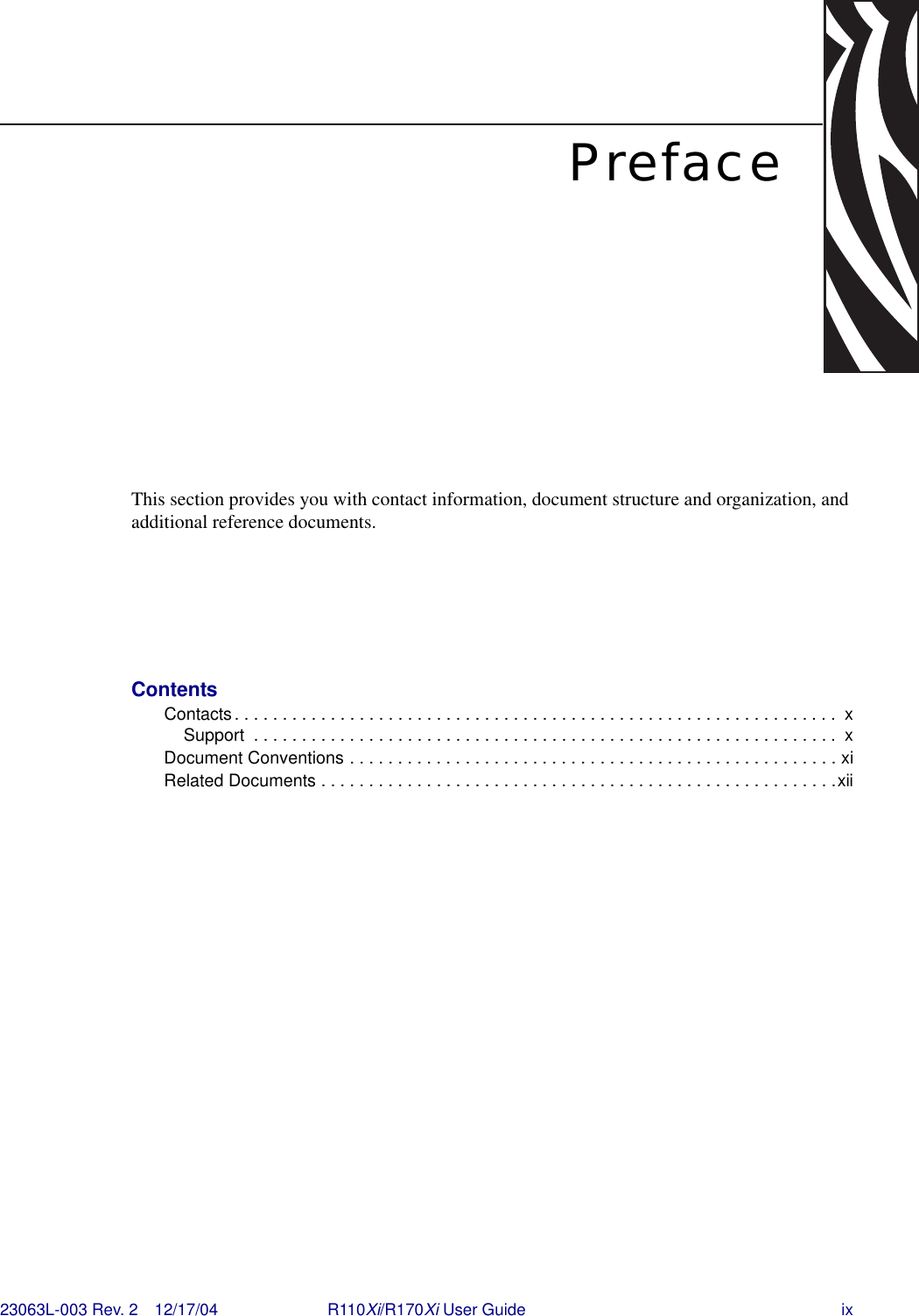 23063L-003 Rev. 2 12/17/04 R110Xi/R170Xi User Guide ixPrefaceThis section provides you with contact information, document structure and organization, and additional reference documents.ContentsContacts. . . . . . . . . . . . . . . . . . . . . . . . . . . . . . . . . . . . . . . . . . . . . . . . . . . . . . . . . . . . . . .  xSupport  . . . . . . . . . . . . . . . . . . . . . . . . . . . . . . . . . . . . . . . . . . . . . . . . . . . . . . . . . . . . .  xDocument Conventions . . . . . . . . . . . . . . . . . . . . . . . . . . . . . . . . . . . . . . . . . . . . . . . . . . . xiRelated Documents . . . . . . . . . . . . . . . . . . . . . . . . . . . . . . . . . . . . . . . . . . . . . . . . . . . . . .xii