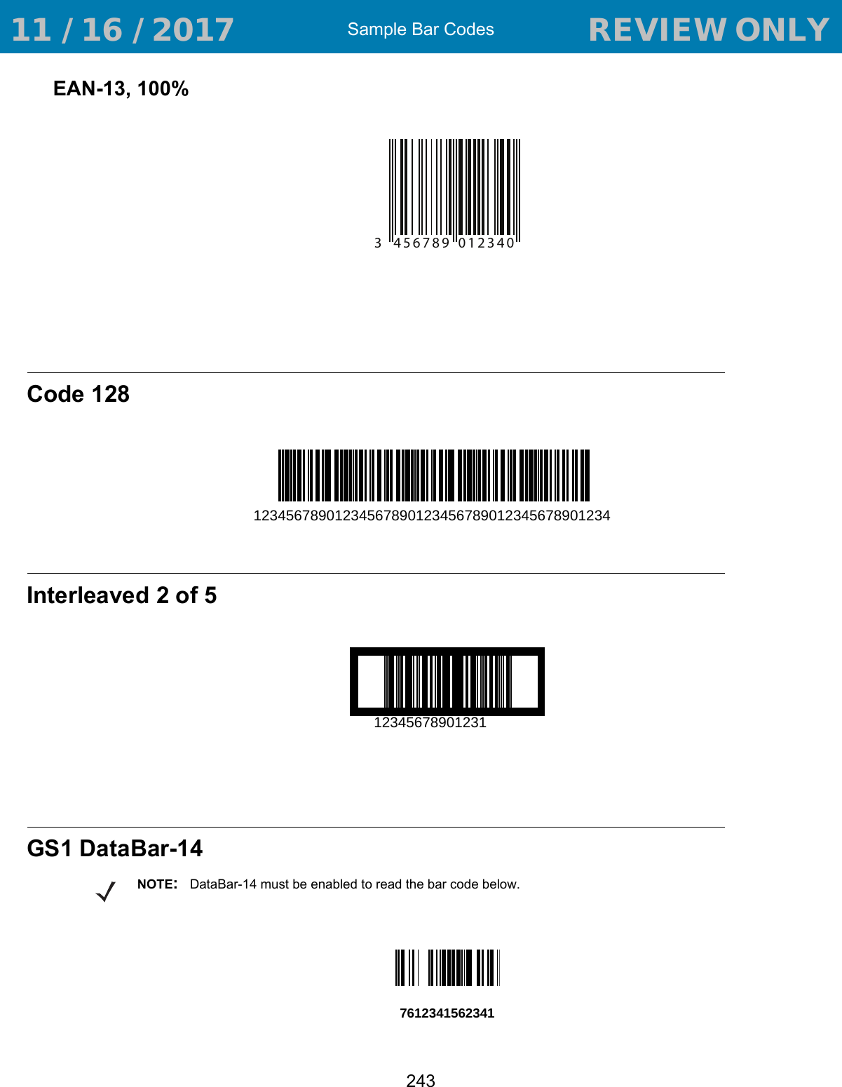 Sample Bar Codes243EAN-13, 100%Code 128Interleaved 2 of 5GS1 DataBar-1476123415623413 4 5 6 7 8 9 0 1 2 3 4 01234567890123456789012345678901234567890123412345678901231NOTE:DataBar-14 must be enabled to read the bar code below. 11 / 16 / 2017                                  REVIEW ONLY                             REVIEW ONLY - REVIEW ONLY - REVIEW ONLY