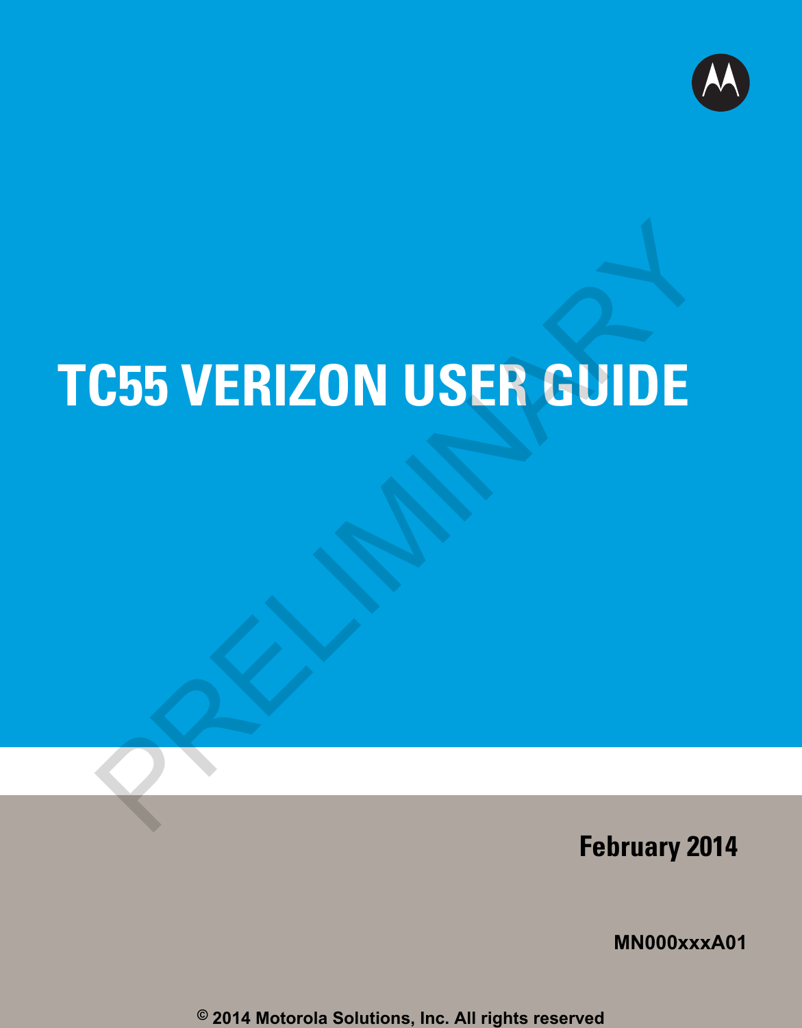 TC55 VERIZON USER GUIDEFebruary 2014MN000xxxA01© 2014 Motorola Solutions, Inc. All rights reservedPRELIMINARY