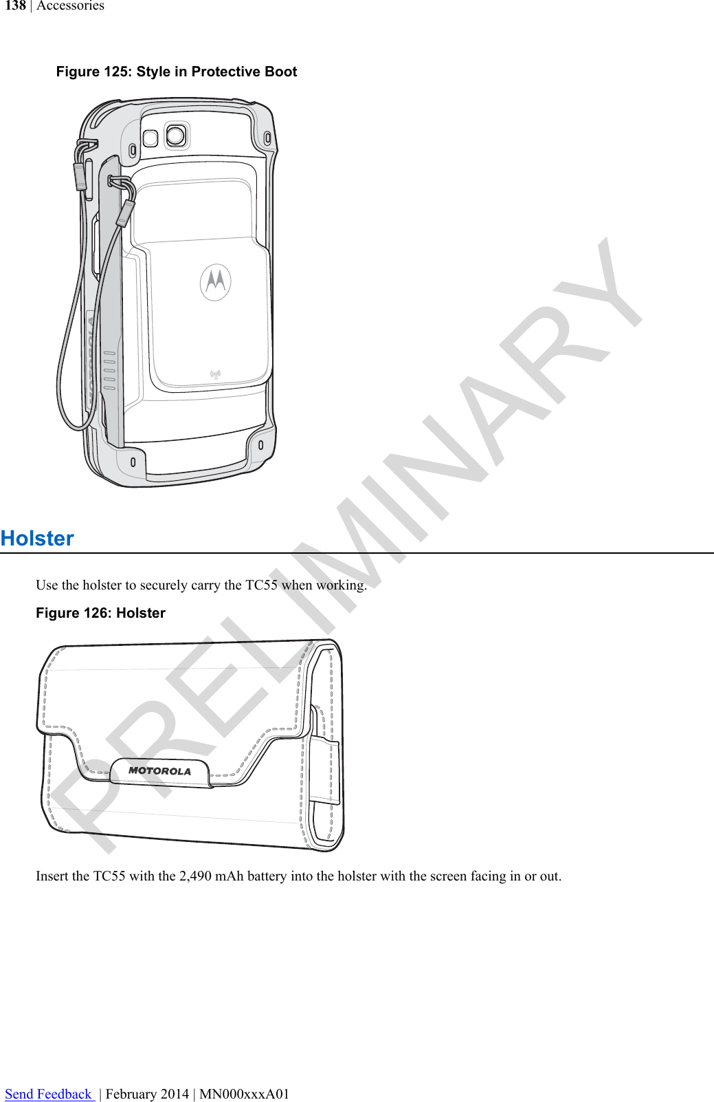 Figure 125: Style in Protective BootHolsterUse the holster to securely carry the TC55 when working.Figure 126: HolsterInsert the TC55 with the 2,490 mAh battery into the holster with the screen facing in or out.138 | AccessoriesSend Feedback  | February 2014 | MN000xxxA01PRELIMINARY