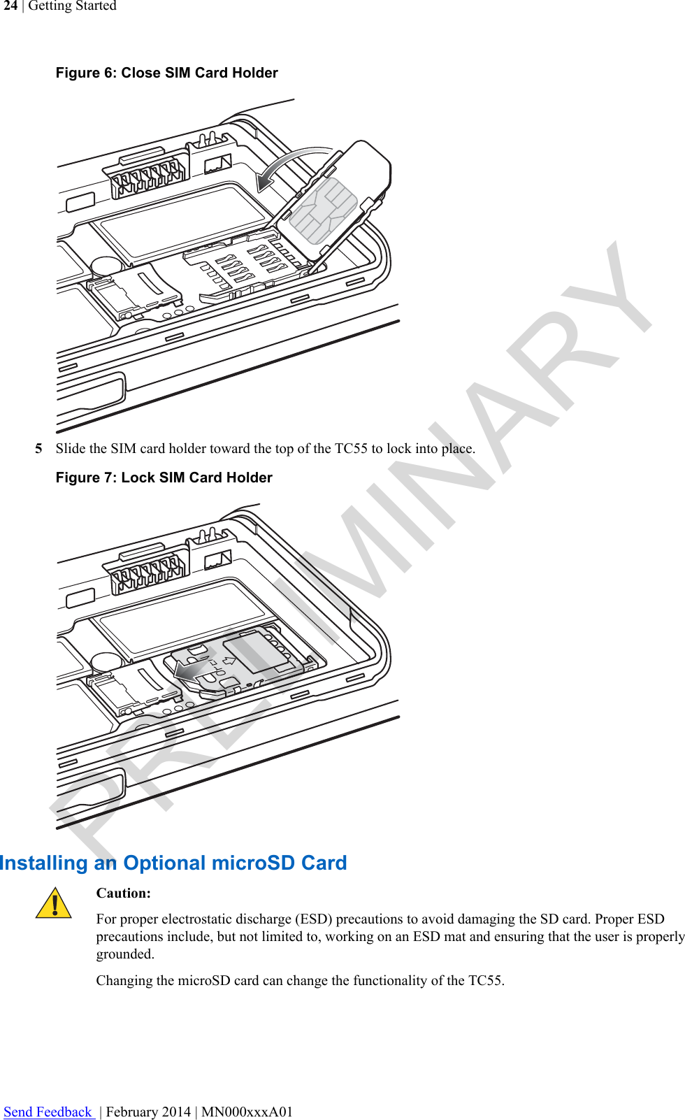 Figure 6: Close SIM Card Holder5Slide the SIM card holder toward the top of the TC55 to lock into place.Figure 7: Lock SIM Card HolderInstalling an Optional microSD CardCaution:For proper electrostatic discharge (ESD) precautions to avoid damaging the SD card. Proper ESDprecautions include, but not limited to, working on an ESD mat and ensuring that the user is properlygrounded.Changing the microSD card can change the functionality of the TC55.24 | Getting StartedSend Feedback  | February 2014 | MN000xxxA01PRELIMINARY