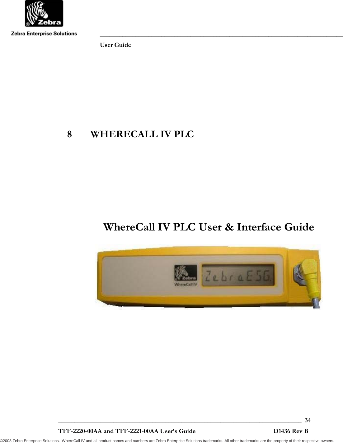               ___________________________________________________________________________           User Guide   ___________________________________________________________________________  34  TFF-2220-00AA and TFF-2221-00AA User’s Guide                                                D1436 Rev B ©2008 Zebra Enterprise Solutions.  WhereCall IV and all product names and numbers are Zebra Enterprise Solutions trademarks. All other trademarks are the property of their respective owners. 8 WHERECALL IV PLC     WhereCall IV PLC User &amp; Interface Guide   