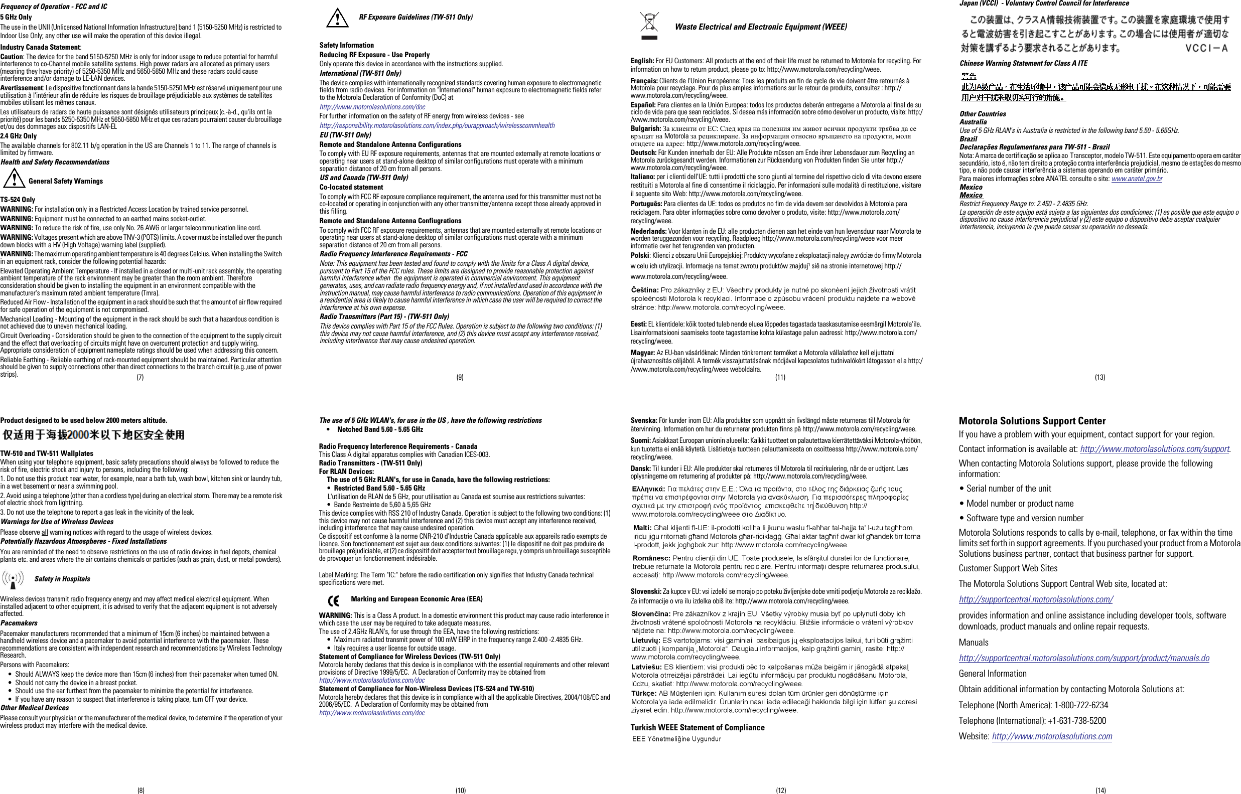 (8) (10) (12) (14)(7) (9) (11) (13)Frequency of Operation - FCC and IC5 GHz OnlyThe use in the UNII (Unlicensed National Information Infrastructure) band 1 (5150-5250 MHz) is restricted toIndoor Use Only; any other use will make the operation of this device illegal.Industry Canada Statement:Caution: The device for the band 5150-5250 MHz is only for indoor usage to reduce potential for harmfulinterference to co-Channel mobile satellite systems. High power radars are allocated as primary users(meaning they have priority) of 5250-5350 MHz and 5650-5850 MHz and these radars could causeinterference and/or damage to LE-LAN devices.Avertissement: Le dispositive fonctionnant dans la bande 5150-5250 MHz est réservé uniquement pour uneutilisation à l&apos;intérieur afin de réduire les risques de brouillage préjudiciable aux systèmes de satellitesmobiles utilisant les mêmes canaux.Les utilisateurs de radars de haute puissance sont désignés utilisateurs principaux (c.-à-d., qu&apos;ils ont lapriorité) pour les bands 5250-5350 MHz et 5650-5850 MHz et que ces radars pourraient causer du brouillageet/ou des dommages aux dispositifs LAN-EL2.4 GHz OnlyThe available channels for 802.11 b/g operation in the US are Channels 1 to 11. The range of channels islimited by firmware.Health and Safety RecommendationsGeneral Safety WarningsTS-524 OnlyWARNING: For installation only in a Restricted Access Location by trained service personnel.WARNING: Equipment must be connected to an earthed mains socket-outlet.WARNING: To reduce the risk of fire, use only No. 26 AWG or larger telecommunication line cord.WARNING: Voltages present which are above TNV-3 (POTS) limits. A cover must be installed over the punchdown blocks with a HV (High Voltage) warning label (supplied).WARNING: The maximum operating ambient temperature is 40 degrees Celcius. When installing the Switchin an equipment rack, consider the following potential hazards:Elevated Operating Ambient Temperature - If installed in a closed or multi-unit rack assembly, the operatingambient temperature of the rack environment may be greater than the room ambient. Thereforeconsideration should be given to installing the equipment in an environment compatible with themanufacturer&apos;s maximum rated ambient temperature (Tmra).Reduced Air Flow - Installation of the equipment in a rack should be such that the amount of air flow requiredfor safe operation of the equipment is not compromised.Mechanical Loading - Mounting of the equipment in the rack should be such that a hazardous condition isnot achieved due to uneven mechanical loading.Circuit Overloading - Consideration should be given to the connection of the equipment to the supply circuitand the effect that overloading of circuits might have on overcurrent protection and supply wiring.Appropriate consideration of equipment nameplate ratings should be used when addressing this concern.Reliable Earthing - Reliable earthing of rack-mounted equipment should be maintained. Particular attentionshould be given to supply connections other than direct connections to the branch circuit (e.g.,use of powerstrips).Product designed to be used below 2000 meters altitude.TW-510 and TW-511 WallplatesWhen using your telephone equipment, basic safety precautions should always be followed to reduce therisk of fire, electric shock and injury to persons, including the following:1. Do not use this product near water, for example, near a bath tub, wash bowl, kitchen sink or laundry tub,in a wet basement or near a swimming pool.2. Avoid using a telephone (other than a cordless type) during an electrical storm. There may be a remote riskof electric shock from lightning.3. Do not use the telephone to report a gas leak in the vicinity of the leak.Warnings for Use of Wireless DevicesPlease observe all warning notices with regard to the usage of wireless devices.Potentially Hazardous Atmospheres - Fixed InstallationsYou are reminded of the need to observe restrictions on the use of radio devices in fuel depots, chemicalplants etc. and areas where the air contains chemicals or particles (such as grain, dust, or metal powders).Safety in HospitalsWireless devices transmit radio frequency energy and may affect medical electrical equipment. Wheninstalled adjacent to other equipment, it is advised to verify that the adjacent equipment is not adverselyaffected.PacemakersPacemaker manufacturers recommended that a minimum of 15cm (6 inches) be maintained between ahandheld wireless device and a pacemaker to avoid potential interference with the pacemaker. Theserecommendations are consistent with independent research and recommendations by Wireless TechnologyResearch.Persons with Pacemakers:• Should ALWAYS keep the device more than 15cm (6 inches) from their pacemaker when turned ON.• Should not carry the device in a breast pocket.• Should use the ear furthest from the pacemaker to minimize the potential for interference.• If you have any reason to suspect that interference is taking place, turn OFF your device.Other Medical DevicesPlease consult your physician or the manufacturer of the medical device, to determine if the operation of yourwireless product may interfere with the medical device.RF Exposure Guidelines (TW-511 Only)Safety InformationReducing RF Exposure - Use ProperlyOnly operate this device in accordance with the instructions supplied.International (TW-511 Only)The device complies with internationally recognized standards covering human exposure to electromagneticfields from radio devices. For information on &quot;International&quot; human exposure to electromagnetic fields referto the Motorola Declaration of Conformity (DoC) athttp://www.motorolasolutions.com/docFor further information on the safety of RF energy from wireless devices - seehttp://responsibility.motorolasolutions.com/index.php/ourapproach/wirelesscommhealthEU (TW-511 Only)Remote and Standalone Antenna ConfigurationsTo comply with EU RF exposure requirements, antennas that are mounted externally at remote locations oroperating near users at stand-alone desktop of similar configurations must operate with a minimumseparation distance of 20 cm from all persons.US and Canada (TW-511 Only)Co-located statementTo comply with FCC RF exposure compliance requirement, the antenna used for this transmitter must not beco-located or operating in conjunction with any other transmitter/antenna except those already approved inthis filling.Remote and Standalone Antenna ConfiugrationsTo comply with FCC RF exposure requirements, antennas that are mounted externally at remote locations oroperating near users at stand-alone desktop of similar configurations must operate with a minimumseparation distance of 20 cm from all persons.Radio Frequency Interference Requirements - FCCNote: This equipment has been tested and found to comply with the limits for a Class A digital device,pursuant to Part 15 of the FCC rules. These limits are designed to provide reasonable protection againstharmful interference when the equipment is operated in commercial environment. This equipmentgenerates, uses, and can radiate radio frequency energy and, if not installed and used in accordance with theinstruction manual, may cause harmful interference to radio communications. Operation of this equipment ina residential area is likely to cause harmful interference in which case the user will be required to correct theinterference at his own expense.Radio Transmitters (Part 15) - (TW-511 Only)This device complies with Part 15 of the FCC Rules. Operation is subject to the following two conditions: (1)this device may not cause harmful interference, and (2) this device must accept any interference received,including interference that may cause undesired operation.The use of 5 GHz WLAN&apos;s, for use in the US , have the following restrictions• Notched Band 5.60 - 5.65 GHzRadio Frequency Interference Requirements - CanadaThis Class A digital apparatus complies with Canadian ICES-003.Radio Transmitters - (TW-511 Only)For RLAN Devices:The use of 5 GHz RLAN&apos;s, for use in Canada, have the following restrictions:•Restricted Band 5.60 - 5.65 GHzL&apos;utilisation de RLAN de 5 GHz, pour utilisation au Canada est soumise aux restrictions suivantes:• Bande Restreinte de 5,60 à 5,65 GHzThis device complies with RSS 210 of Industry Canada. Operation is subject to the following two conditions: (1)this device may not cause harmful interference and (2) this device must accept any interference received,including interference that may cause undesired operation.Ce dispositif est conforme à la norme CNR-210 d&apos;Industrie Canada applicable aux appareils radio exempts delicence. Son fonctionnement est sujet aux deux conditions suivantes: (1) le dispositif ne doit pas produire debrouillage préjudiciable, et (2) ce dispositif doit accepter tout brouillage reçu, y compris un brouillage susceptiblede provoquer un fonctionnement indésirable.Label Marking: The Term &quot;IC:&quot; before the radio certification only signifies that Industry Canada technicalspecifications were met.Marking and European Economic Area (EEA)WARNING: This is a Class A product. In a domestic environment this product may cause radio interference inwhich case the user may be required to take adequate measures.The use of 2.4GHz RLAN&apos;s, for use through the EEA, have the following restrictions:• Maximum radiated transmit power of 100 mW EIRP in the frequency range 2.400 -2.4835 GHz.• Italy requires a user license for outside usage.Statement of Compliance for Wireless Devices (TW-511 Only)Motorola hereby declares that this device is in compliance with the essential requirements and other relevantprovisions of Directive 1999/5/EC. A Declaration of Conformity may be obtained fromhttp://www.motorolasolutions.com/docStatement of Compliance for Non-Wireless Devices (TS-524 and TW-510)Motorola hereby declares that this device is in compliance with all the applicable Directives, 2004/108/EC and2006/95/EC. A Declaration of Conformity may be obtained fromhttp://www.motorolasolutions.com/docWaste Electrical and Electronic Equipment (WEEE)English: For EU Customers: All products at the end of their life must be returned to Motorola for recycling. Forinformation on how to return product, please go to: http://www.motorola.com/recycling/weee.Français: Clients de l&apos;Union Européenne: Tous les produits en fin de cycle de vie doivent être retournés àMotorola pour recyclage. Pour de plus amples informations sur le retour de produits, consultez : http://www.motorola.com/recycling/weee.Español: Para clientes en la Unión Europea: todos los productos deberán entregarse a Motorola al final de suciclo de vida para que sean reciclados. Si desea más información sobre cómo devolver un producto, visite: http://www.motorola.com/recycling/weee.Bulgarish: За клиенти от ЕС:След края на полезния им живот всички продукти трябва да се връщат на Motorola за рециклиране.За информация относно връщането на продукти, моля отидете на адрес: http://www.motorola.com/recycling/weee.Deutsch: Für Kunden innerhalb der EU: Alle Produkte müssen am Ende ihrer Lebensdauer zum Recycling anMotorola zurückgesandt werden. Informationen zur Rücksendung von Produkten finden Sie unter http://www.motorola.com/recycling/weee.Italiano: per i clienti dell&apos;UE: tutti i prodotti che sono giunti al termine del rispettivo ciclo di vita devono essererestituiti a Motorola al fine di consentirne il riciclaggio. Per informazioni sulle modalità di restituzione, visitareil seguente sito Web: http://www.motorola.com/recycling/weee.Português: Para clientes da UE: todos os produtos no fim de vida devem ser devolvidos à Motorola parareciclagem. Para obter informações sobre como devolver o produto, visite: http://www.motorola.com/recycling/weee.Nederlands: Voor klanten in de EU: alle producten dienen aan het einde van hun levensduur naar Motorola teworden teruggezonden voor recycling. Raadpleeg http://www.motorola.com/recycling/weee voor meerinformatie over het terugzenden van producten.Polski: Klienci z obszaru Unii Europejskiej: Produkty wycofane z eksploatacji nale¿y zwróciæ do firmy Motorolaw celu ich utylizacji. Informacje na temat zwrotu produktów znajduj¹ siê na stronie internetowej http://www.motorola.com/recycling/weee.Eesti: EL klientidele: kõik tooted tuleb nende eluea lõppedes tagastada taaskasutamise eesmärgil Motorola&apos;ile.Lisainformatsiooni saamiseks toote tagastamise kohta külastage palun aadressi: http://www.motorola.com/recycling/weee.Magyar: Az EU-ban vásárlóknak: Minden tönkrement terméket a Motorola vállalathoz kell eljuttatniújrahasznosítás céljából. A termék visszajuttatásának módjával kapcsolatos tudnivalókért látogasson el a http://www.motorola.com/recycling/weee weboldalra.Svenska: För kunder inom EU: Alla produkter som uppnått sin livslängd måste returneras till Motorola föråtervinning. Information om hur du returnerar produkten finns på http://www.motorola.com/recycling/weee.Suomi: Asiakkaat Euroopan unionin alueella: Kaikki tuotteet on palautettava kierrätettäväksi Motorola-yhtiöön,kun tuotetta ei enää käytetä. Lisätietoja tuotteen palauttamisesta on osoitteessa http://www.motorola.com/recycling/weee.Dansk: Til kunder i EU: Alle produkter skal returneres til Motorola til recirkulering, når de er udtjent. Læsoplysningerne om returnering af produkter på: http://www.motorola.com/recycling/weee.Slovenski: Za kupce v EU: vsi izdelki se morajo po poteku življenjske dobe vrniti podjetju Motorola za reciklažo.Za informacije o vra ilu izdelka obiš ite: http://www.motorola.com/recycling/weee.Turkish WEEE Statement of ComplianceJapan (VCCI) - Voluntary Control Council for InterferenceChinese Warning Statement for Class A ITEOther CountriesAustraliaUse of 5 GHz RLAN&apos;s in Australia is restricted in the following band 5.50 - 5.65GHz.BrazilDeclarações Regulamentares para TW-511 - BrazilNota: A marca de certificação se aplica ao Transceptor, modelo TW-511. Este equipamento opera em carátersecundário, isto é, não tem direito a proteção contra interferência prejudicial, mesmo de estações do mesmotipo, e não pode causar interferência a sistemas operando em caráter primário.Para maiores informações sobre ANATEL consulte o site: www.anatel.gov.brMexicoMexicoRestrict Frequency Range to: 2.450 - 2.4835 GHz.La operación de este equipo está sujeta a las siguientes dos condiciones: (1) es posible que este equipo odispositivo no cause interferencia perjudicial y (2) este equipo o dispositivo debe aceptar cualquierinterferencia, incluyendo la que pueda causar su operación no deseada.Motorola Solutions Support CenterIf you have a problem with your equipment, contact support for your region.Contact information is available at: http://www.motorolasolutions.com/support.When contacting Motorola Solutions support, please provide the followinginformation:• Serial number of the unit• Model number or product name• Software type and version numberMotorola Solutions responds to calls by e-mail, telephone, or fax within the timelimits set forth in support agreements. If you purchased your product from a MotorolaSolutions business partner, contact that business partner for support.Customer Support Web SitesThe Motorola Solutions Support Central Web site, located at:http://supportcentral.motorolasolutions.com/provides information and online assistance including developer tools, softwaredownloads, product manuals and online repair requests.Manualshttp://supportcentral.motorolasolutions.com/support/product/manuals.doGeneral InformationObtain additional information by contacting Motorola Solutions at:Telephone (North America): 1-800-722-6234Telephone (International): +1-631-738-5200Website: http://www.motorolasolutions.com