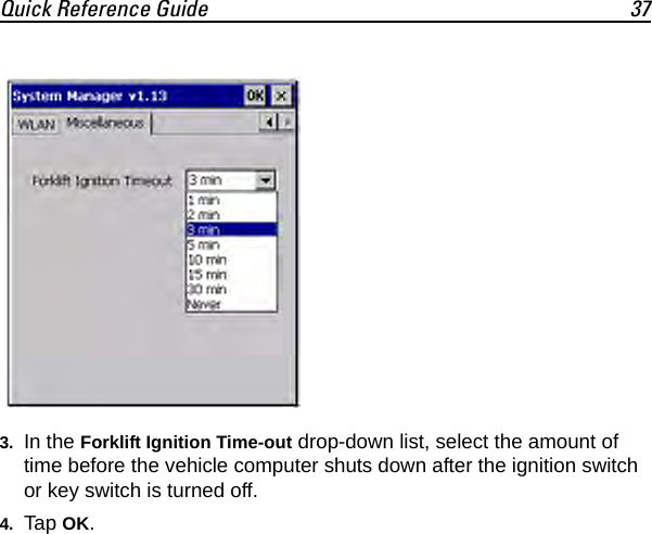 Quick Reference Guide 373. In the Forklift Ignition Time-out drop-down list, select the amount of time before the vehicle computer shuts down after the ignition switch or key switch is turned off.4. Tap OK.