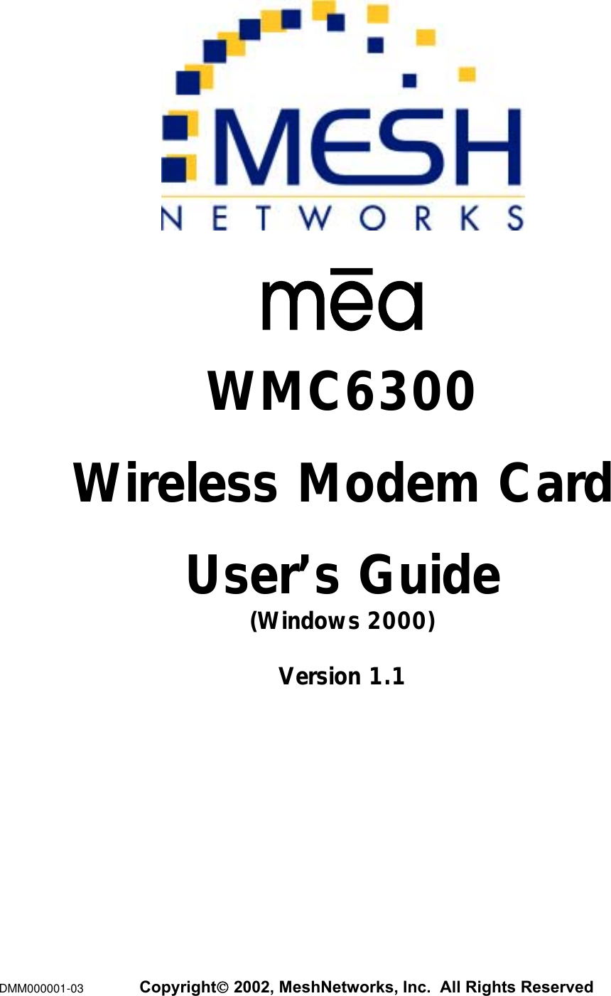    WMC6300 Wireless Modem Card User’s Guide (Windows 2000) Version 1.1     DMM000001-03  Copyright 2002, MeshNetworks, Inc.  All Rights Reserved   