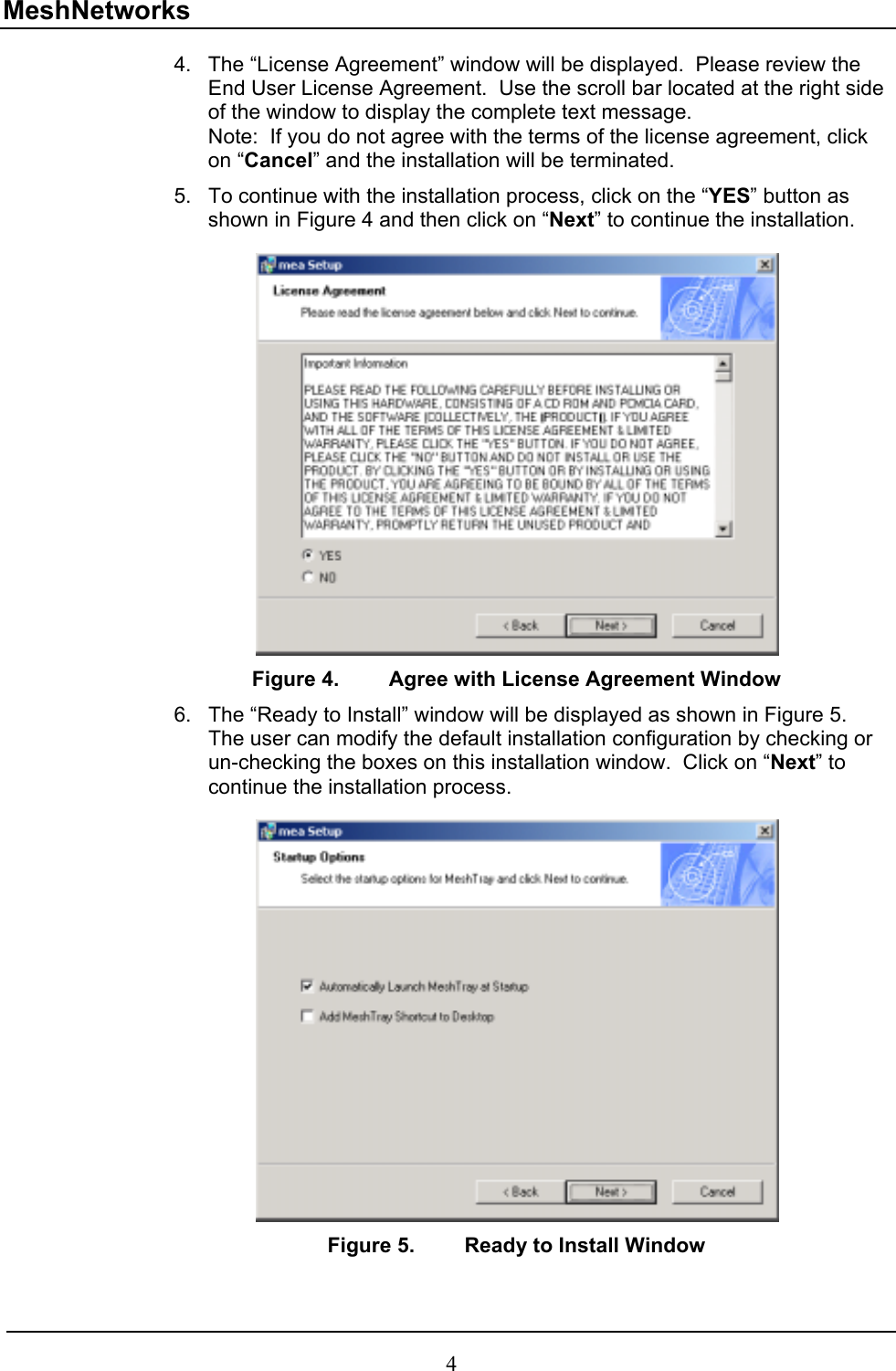 MeshNetworks 4. 5. The “License Agreement” window will be displayed.  Please review the End User License Agreement.  Use the scroll bar located at the right side of the window to display the complete text message.   Note:  If you do not agree with the terms of the license agreement, click on “Cancel” and the installation will be terminated. To continue with the installation process, click on the “YES” button as shown in Figure 4 and then click on “Next” to continue the installation.    Figure 4.  Agree with License Agreement Window 6.  The “Ready to Install” window will be displayed as shown in Figure 5.  The user can modify the default installation configuration by checking or un-checking the boxes on this installation window.  Click on “Next” to continue the installation process.   Figure 5.  Ready to Install Window 4 