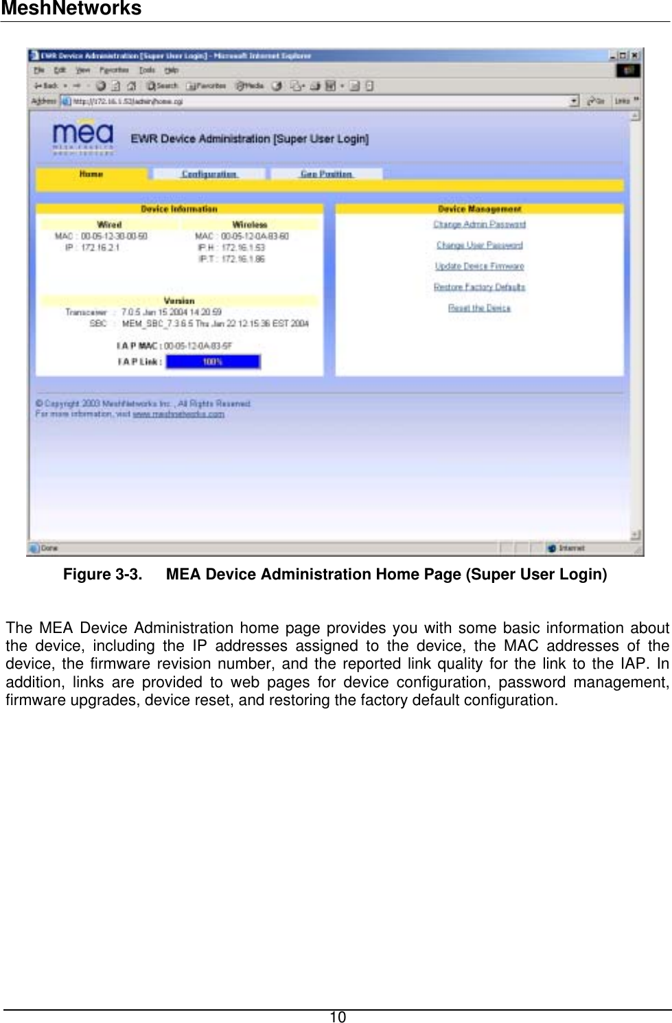 MeshNetworks  Figure 3-3.  MEA Device Administration Home Page (Super User Login)  The MEA Device Administration home page provides you with some basic information about the device, including the IP addresses assigned to the device, the MAC addresses of the device, the firmware revision number, and the reported link quality for the link to the IAP. In addition, links are provided to web pages for device configuration, password management, firmware upgrades, device reset, and restoring the factory default configuration.   10