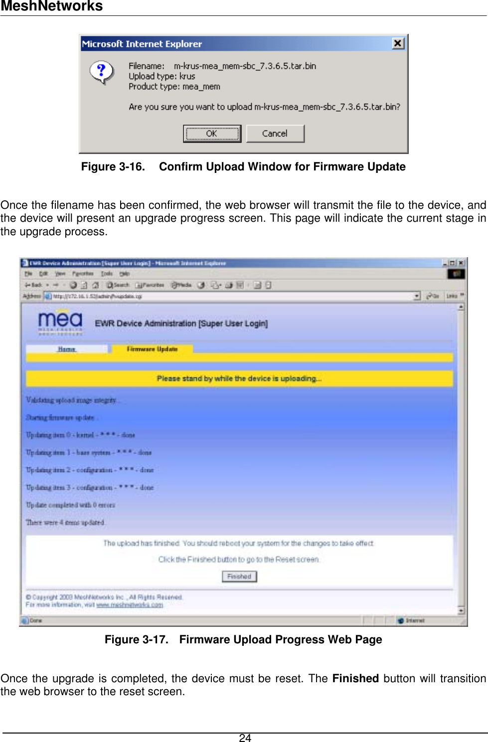 MeshNetworks  Figure 3-16.   Confirm Upload Window for Firmware Update   Once the filename has been confirmed, the web browser will transmit the file to the device, and the device will present an upgrade progress screen. This page will indicate the current stage in the upgrade process.   Figure 3-17.  Firmware Upload Progress Web Page  Once the upgrade is completed, the device must be reset. The Finished button will transition the web browser to the reset screen.  24