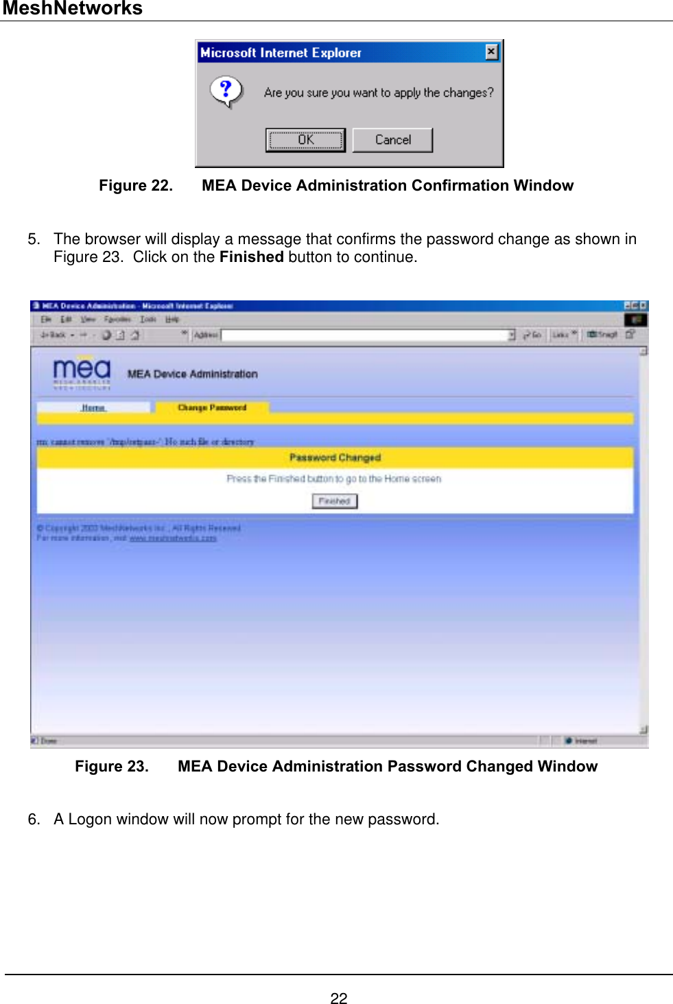 MeshNetworks  Figure 22.  MEA Device Administration Confirmation Window  5.  The browser will display a message that confirms the password change as shown in Figure 23.  Click on the Finished button to continue.   Figure 23.  MEA Device Administration Password Changed Window  6.  A Logon window will now prompt for the new password.  22 