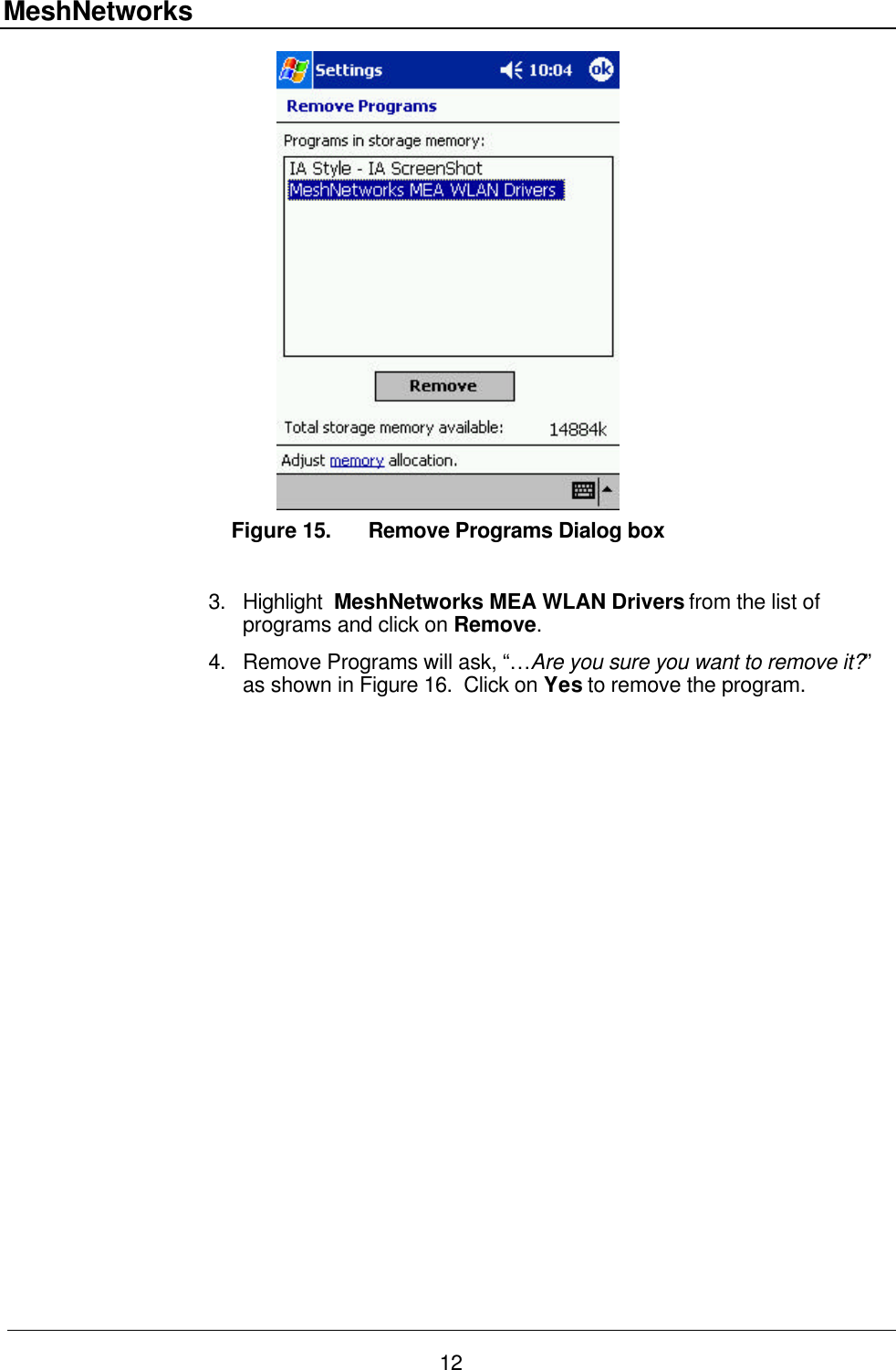 MeshNetworks 12  Figure 15. Remove Programs Dialog box  3. Highlight  MeshNetworks MEA WLAN Drivers from the list of programs and click on Remove. 4. Remove Programs will ask, “…Are you sure you want to remove it?” as shown in Figure 16.  Click on Yes to remove the program.  