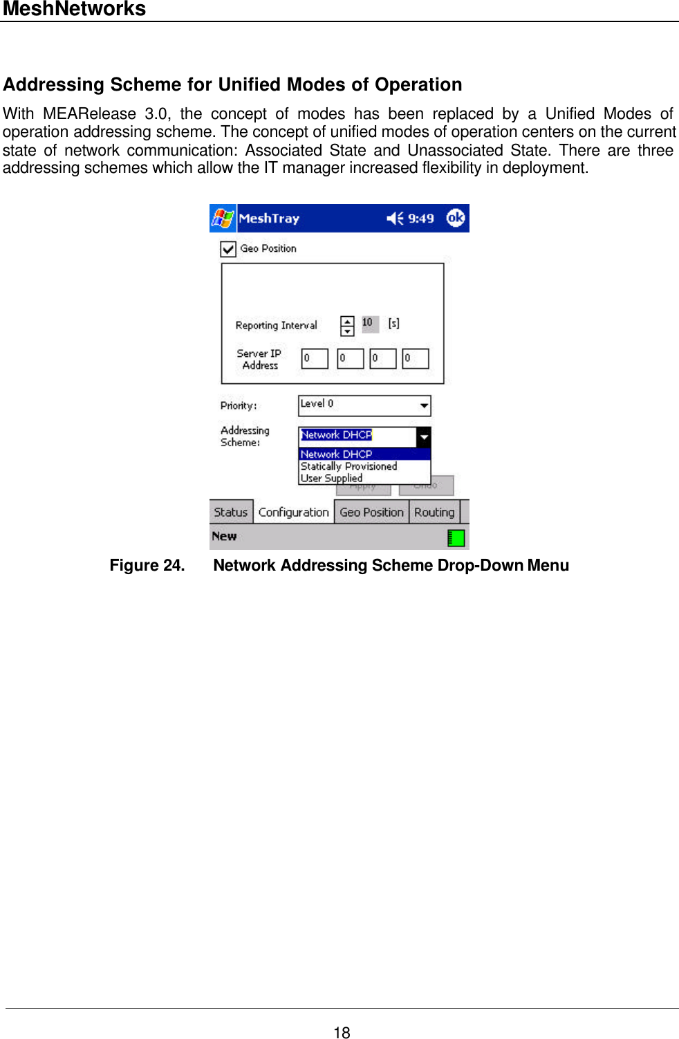MeshNetworks 18  Addressing Scheme for Unified Modes of Operation With MEARelease 3.0, the concept of modes has been replaced by a Unified Modes of operation addressing scheme. The concept of unified modes of operation centers on the current state of network communication: Associated State and Unassociated State. There are three addressing schemes which allow the IT manager increased flexibility in deployment.   Figure 24. Network Addressing Scheme Drop-Down Menu 