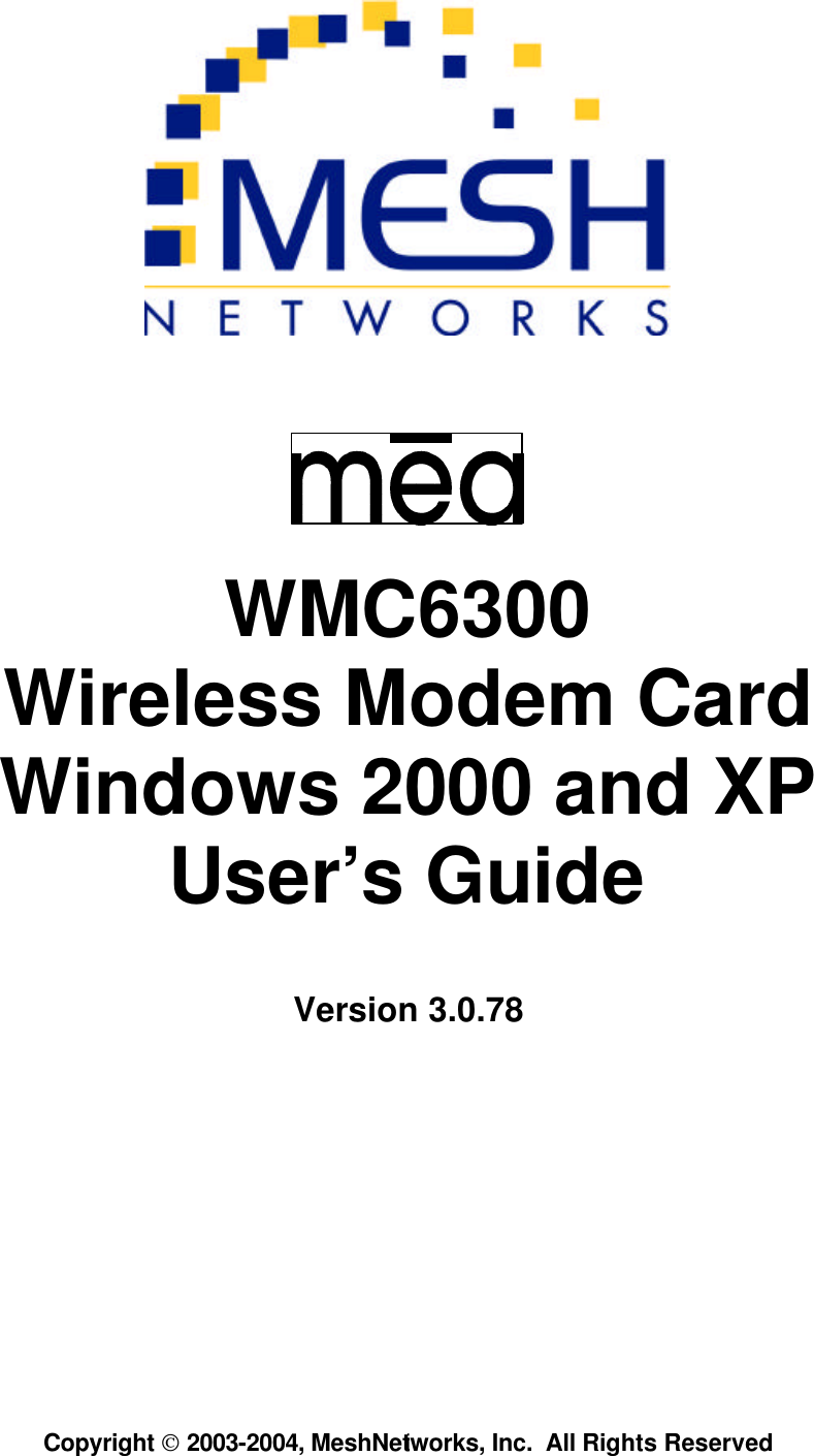  Copyright  2003-2004, MeshNetworks, Inc.  All Rights Reserved i                            WMC6300 Wireless Modem Card Windows 2000 and XP User’s Guide  Version 3.0.78 