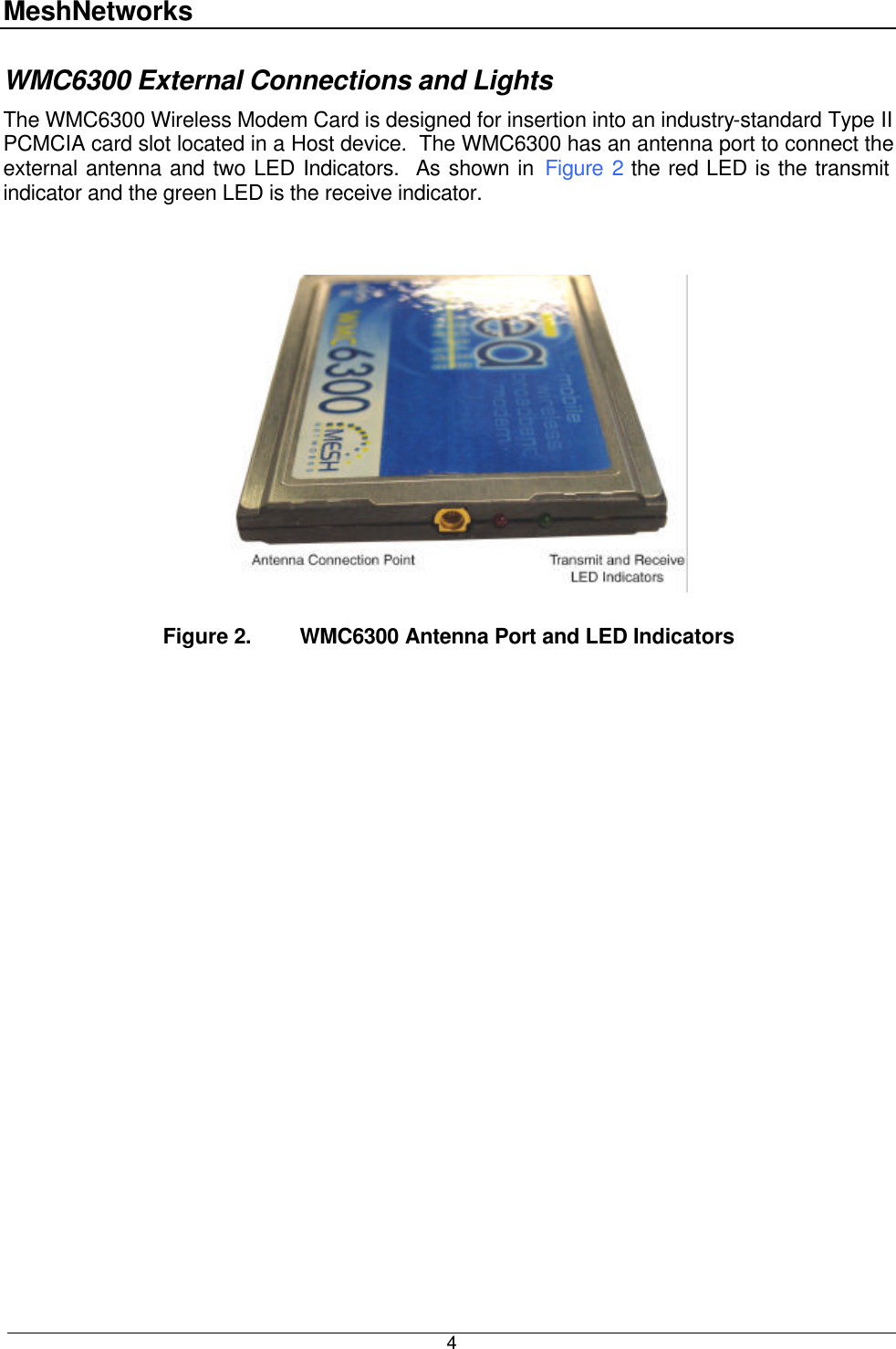 MeshNetworks  4WMC6300 External Connections and Lights The WMC6300 Wireless Modem Card is designed for insertion into an industry-standard Type II PCMCIA card slot located in a Host device.  The WMC6300 has an antenna port to connect the external antenna and two LED Indicators.  As shown in Figure 2 the red LED is the transmit indicator and the green LED is the receive indicator.    Figure 2. WMC6300 Antenna Port and LED Indicators 