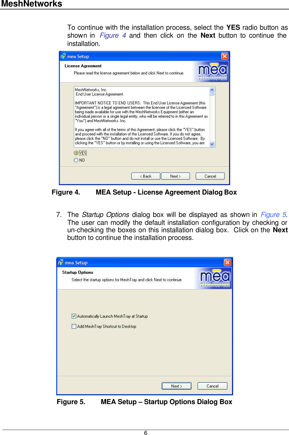 MeshNetworks  6 To continue with the installation process, select the YES radio button as shown in  Figure 4 and then click on the Next button to continue the installation.    Figure 4. MEA Setup - License Agreement Dialog Box  7. The Startup Options dialog box will be displayed as shown in Figure 5.  The user can modify the default installation configuration by checking or un-checking the boxes on this installation dialog box.  Click on the Next button to continue the installation process.     Figure 5. MEA Setup – Startup Options Dialog Box 