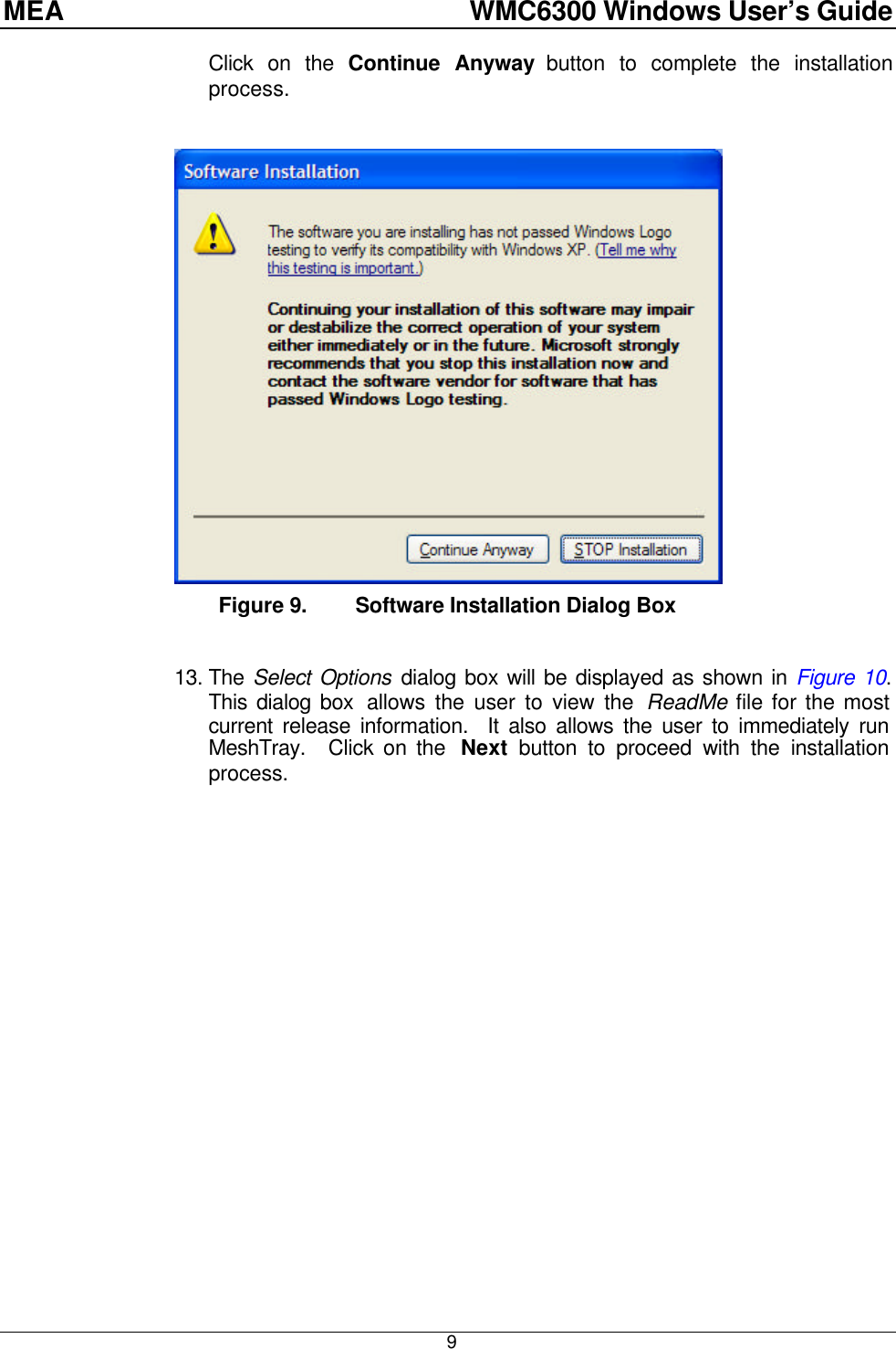 MEA    WMC6300 Windows User’s Guide  9Click on the Continue Anyway button to complete the installation process.   Figure 9. Software Installation Dialog Box  13. The Select Options dialog box will be displayed as shown in Figure 10.  This dialog box  allows the user to view the ReadMe file for the most current release information.  It also allows the user to immediately run MeshTray.  Click on the  Next button to proceed with the installation process.    