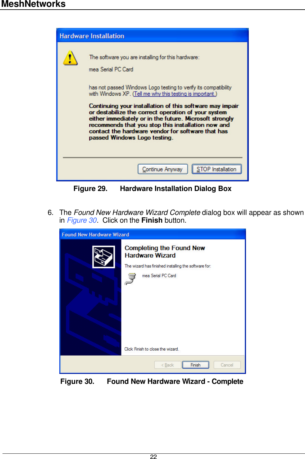 MeshNetworks  22   Figure 29. Hardware Installation Dialog Box  6. The Found New Hardware Wizard Complete dialog box will appear as shown in Figure 30.  Click on the Finish button.  Figure 30. Found New Hardware Wizard - Complete  