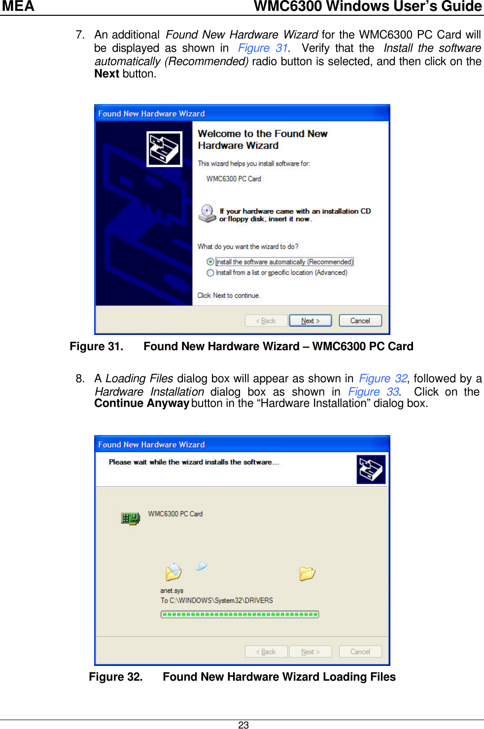 MEA    WMC6300 Windows User’s Guide  23 7. An additional Found New Hardware Wizard for the WMC6300 PC Card will be displayed as shown in  Figure 31.  Verify that the  Install the software automatically (Recommended) radio button is selected, and then click on the Next button.   Figure 31. Found New Hardware Wizard – WMC6300 PC Card  8. A Loading Files dialog box will appear as shown in Figure 32, followed by a Hardware Installation dialog box as shown in Figure 33.  Click on the Continue Anyway button in the “Hardware Installation” dialog box.   Figure 32. Found New Hardware Wizard Loading Files 