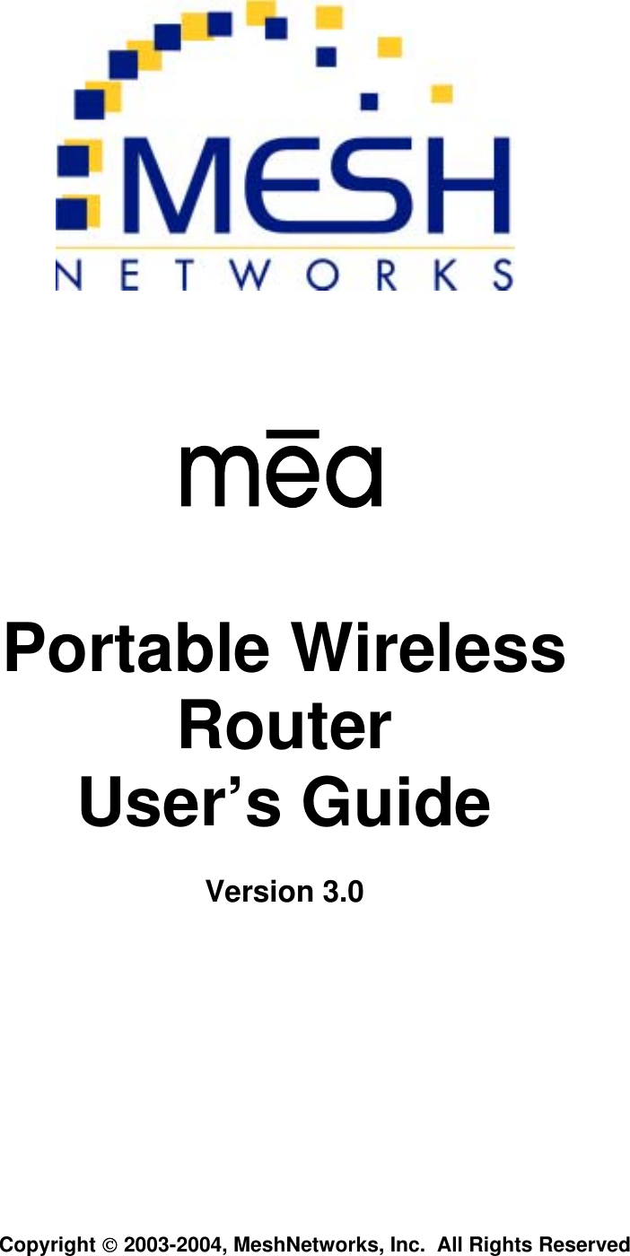           Portable Wireless Router User’s Guide Version 3.0       Copyright  2003-2004, MeshNetworks, Inc.  All Rights Reserved   