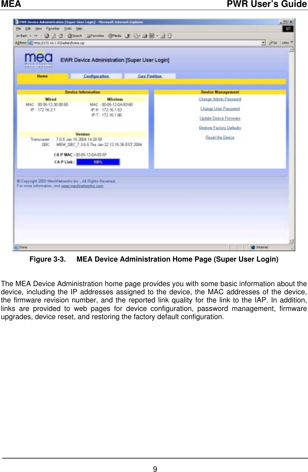 MEA                                               PWR User’s Guide  Figure 3-3.  MEA Device Administration Home Page (Super User Login)  The MEA Device Administration home page provides you with some basic information about the device, including the IP addresses assigned to the device, the MAC addresses of the device, the firmware revision number, and the reported link quality for the link to the IAP. In addition, links are provided to web pages for device configuration, password management, firmware upgrades, device reset, and restoring the factory default configuration.  9 