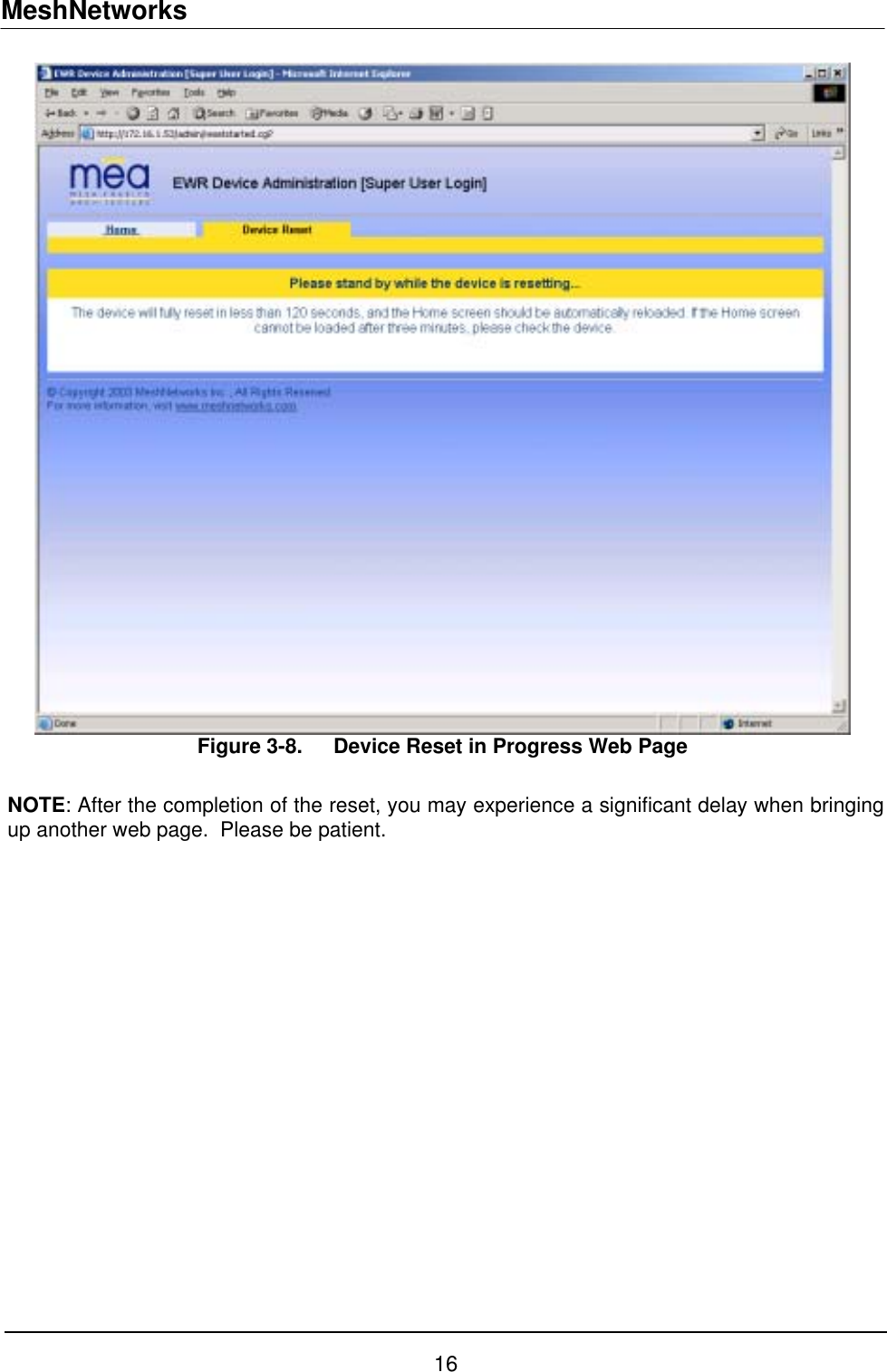 MeshNetworks  Figure 3-8.  Device Reset in Progress Web Page  NOTE: After the completion of the reset, you may experience a significant delay when bringing up another web page.  Please be patient. 16 