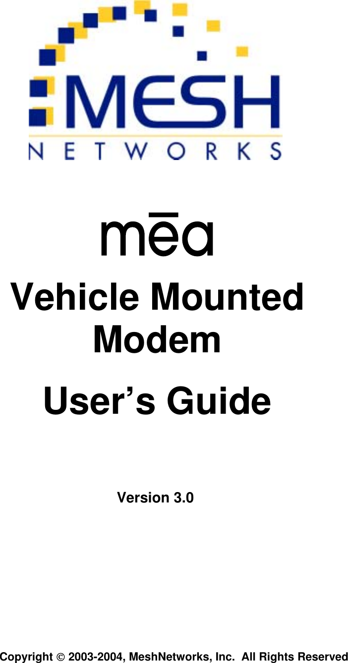             Vehicle Mounted Modem User’s Guide  Version 3.0     Copyright  2003-2004, MeshNetworks, Inc.  All Rights Reserved   