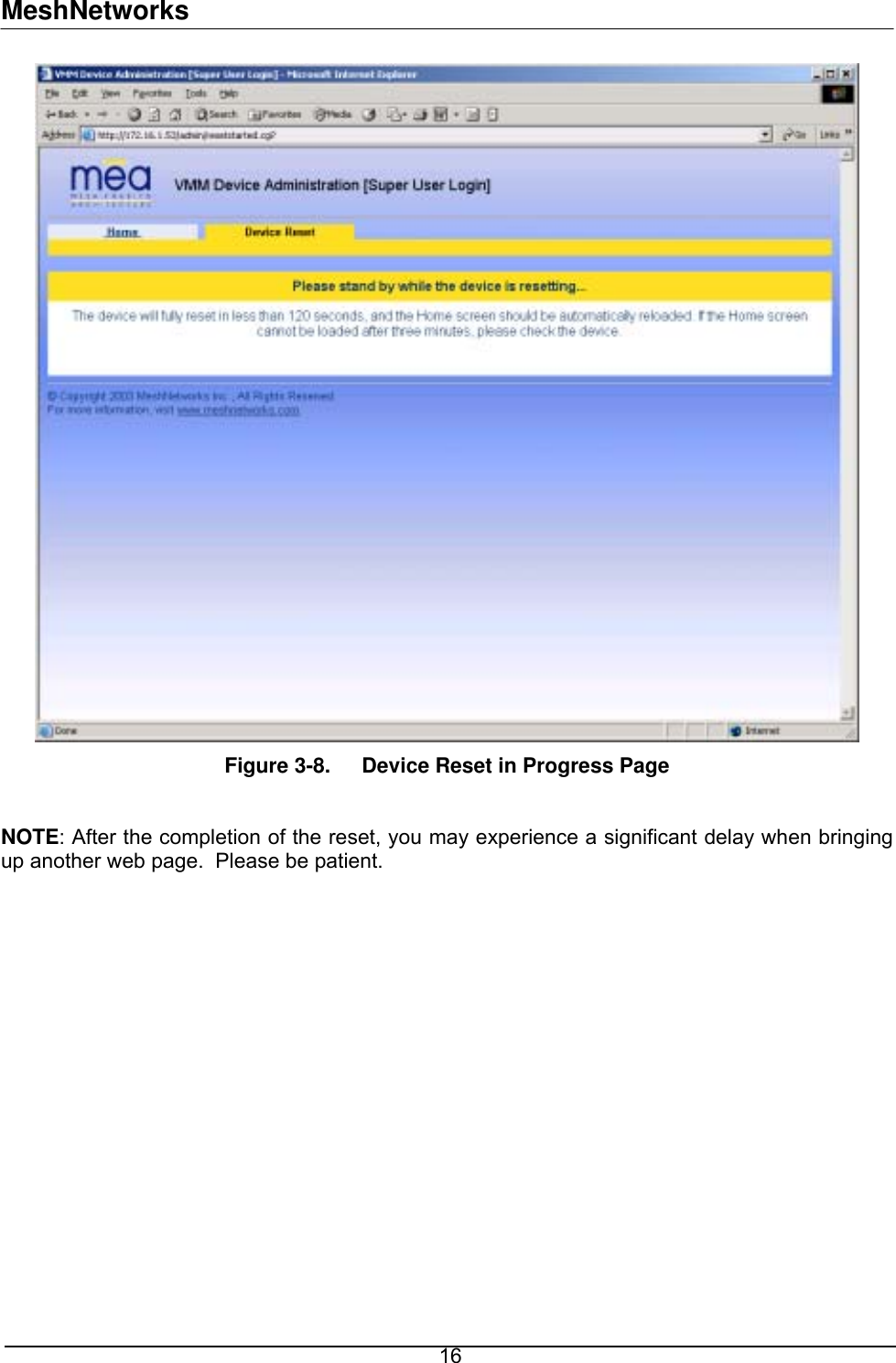 MeshNetworks  Figure 3-8.  Device Reset in Progress Page  NOTE: After the completion of the reset, you may experience a significant delay when bringing up another web page.  Please be patient.   16