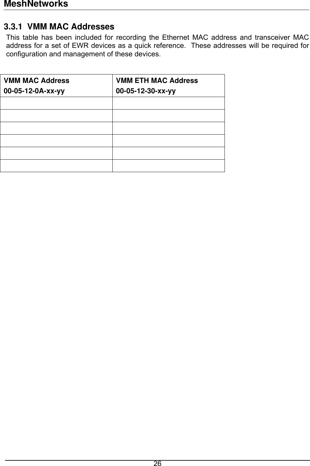 MeshNetworks 3.3.1  VMM MAC Addresses  This table has been included for recording the Ethernet MAC address and transceiver MAC address for a set of EWR devices as a quick reference.  These addresses will be required for configuration and management of these devices.  VMM MAC Address 00-05-12-0A-xx-yy VMM ETH MAC Address 00-05-12-30-xx-yy                26