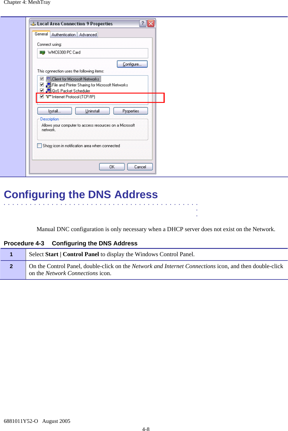 Chapter 4: MeshTray 6881011Y52-O   August 2005 4-8  Configuring the DNS Address .............................................  .   . Manual DNC configuration is only necessary when a DHCP server does not exist on the Network. Procedure 4-3  Configuring the DNS Address 1   Select Start | Control Panel to display the Windows Control Panel. 2   On the Control Panel, double-click on the Network and Internet Connections icon, and then double-click on the Network Connections icon. 