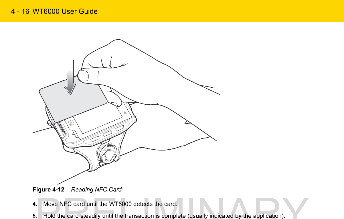 4 - 16 WT6000 User GuideFigure 4-12    Reading NFC Card4. Move NFC card until the WT6000 detects the card.5. Hold the card steadily until the transaction is complete (usually indicated by the application).