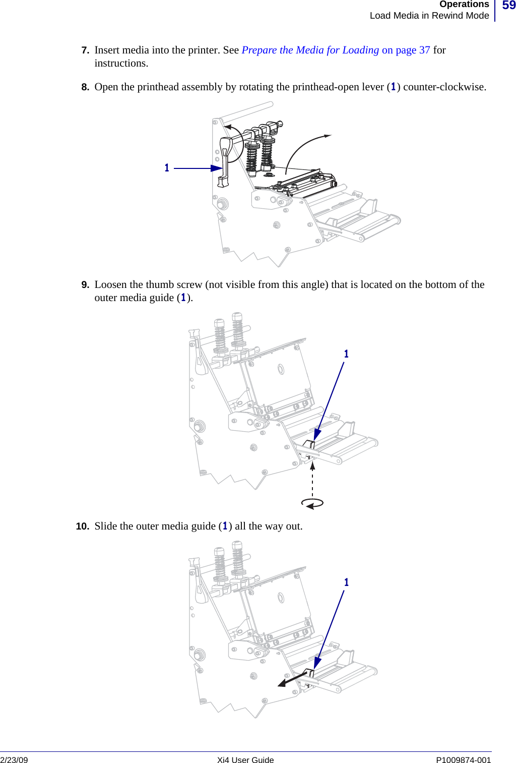 59OperationsLoad Media in Rewind Mode2/23/09 Xi4 User Guide P1009874-001  7. Insert media into the printer. See Prepare the Media for Loading on page 37 for instructions.8. Open the printhead assembly by rotating the printhead-open lever (1) counter-clockwise.9. Loosen the thumb screw (not visible from this angle) that is located on the bottom of the outer media guide (1).10. Slide the outer media guide (1) all the way out. 111