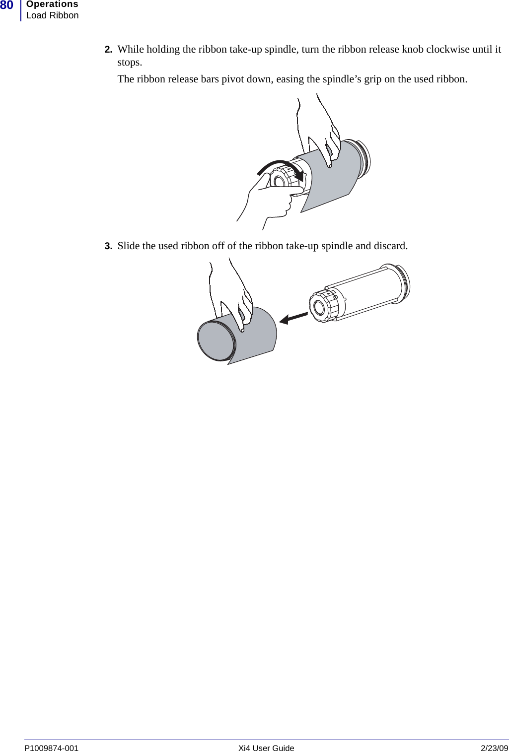 OperationsLoad Ribbon80P1009874-001   Xi4 User Guide 2/23/092. While holding the ribbon take-up spindle, turn the ribbon release knob clockwise until it stops.The ribbon release bars pivot down, easing the spindle’s grip on the used ribbon.3. Slide the used ribbon off of the ribbon take-up spindle and discard.
