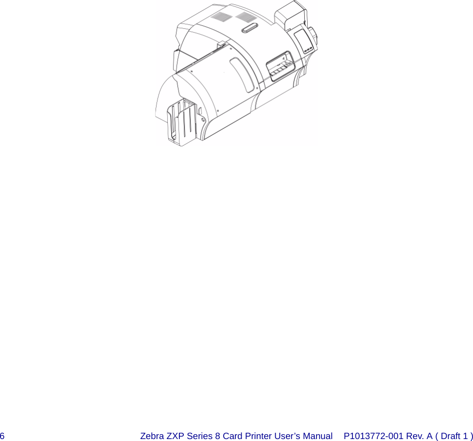 6 Zebra ZXP Series 8 Card Printer User’s Manual P1013772-001 Rev. A ( Draft 1 )