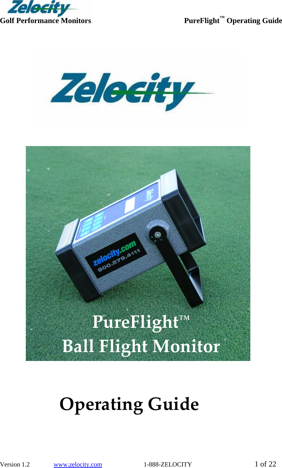  Golf Performance Monitors     PureFlight™ Operating Guide  Version 1.2               www.zelocity.com                          1-888-ZELOCITY  1 of 22                 PureFlight™BallFlightMonitorOperatingGuide