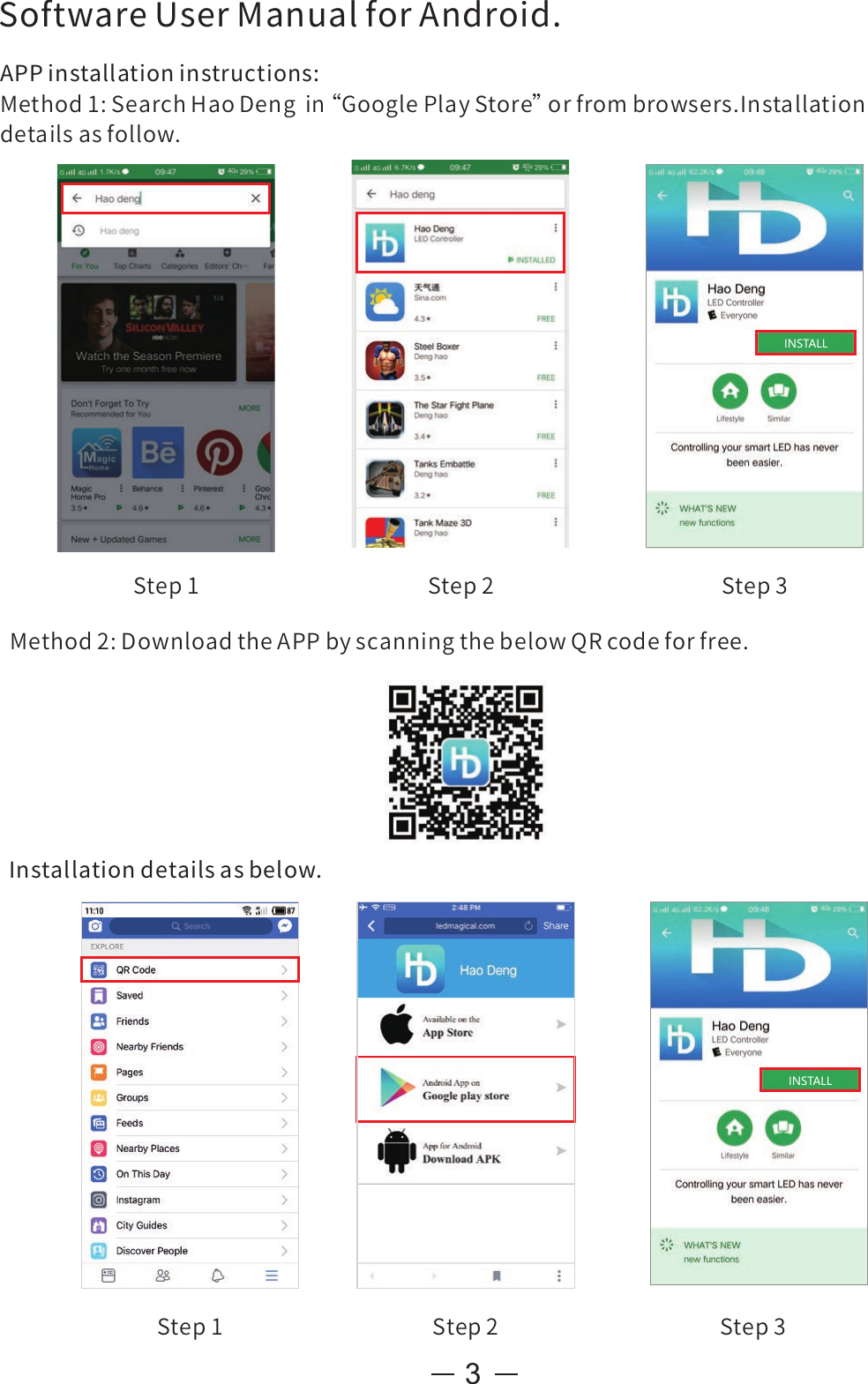 3INSTALLSoftwareUserManualforAndroid.Step3Step2Installationdetailsasbelow.Step1 Step2 Step3APPinstallationinstructions:Method1:SearchHaoDengin“ GooglePlayStore”orfrombrowsers.Installationdetailsasfollow.Method2:DownloadtheAPPbyscanningthebelowQRcodeforfree.Step1INSTALL